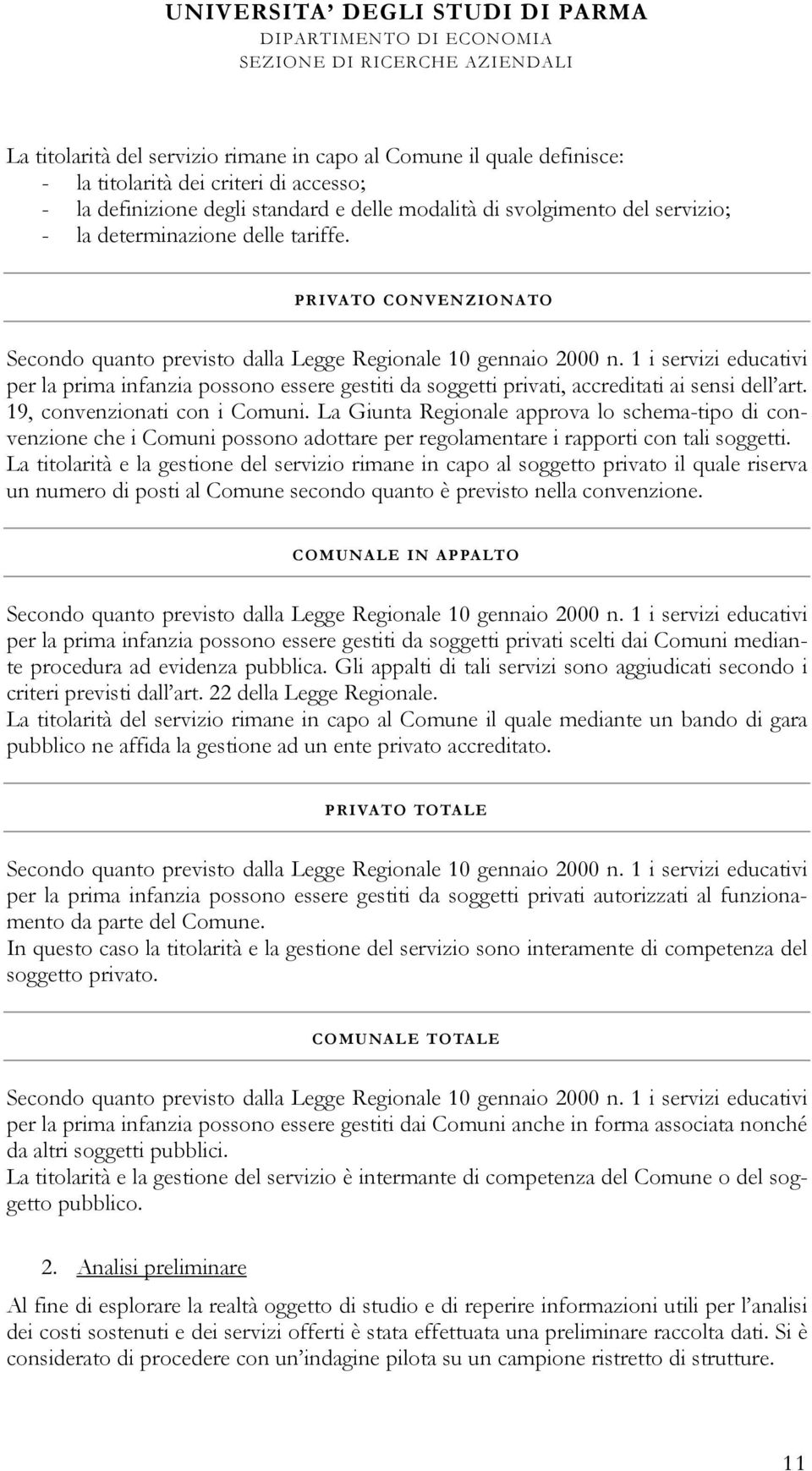 1 i servizi educativi per la prima infanzia possono essere gestiti da soggetti privati, accreditati ai sensi dell art. 19, convenzionati con i Comuni.