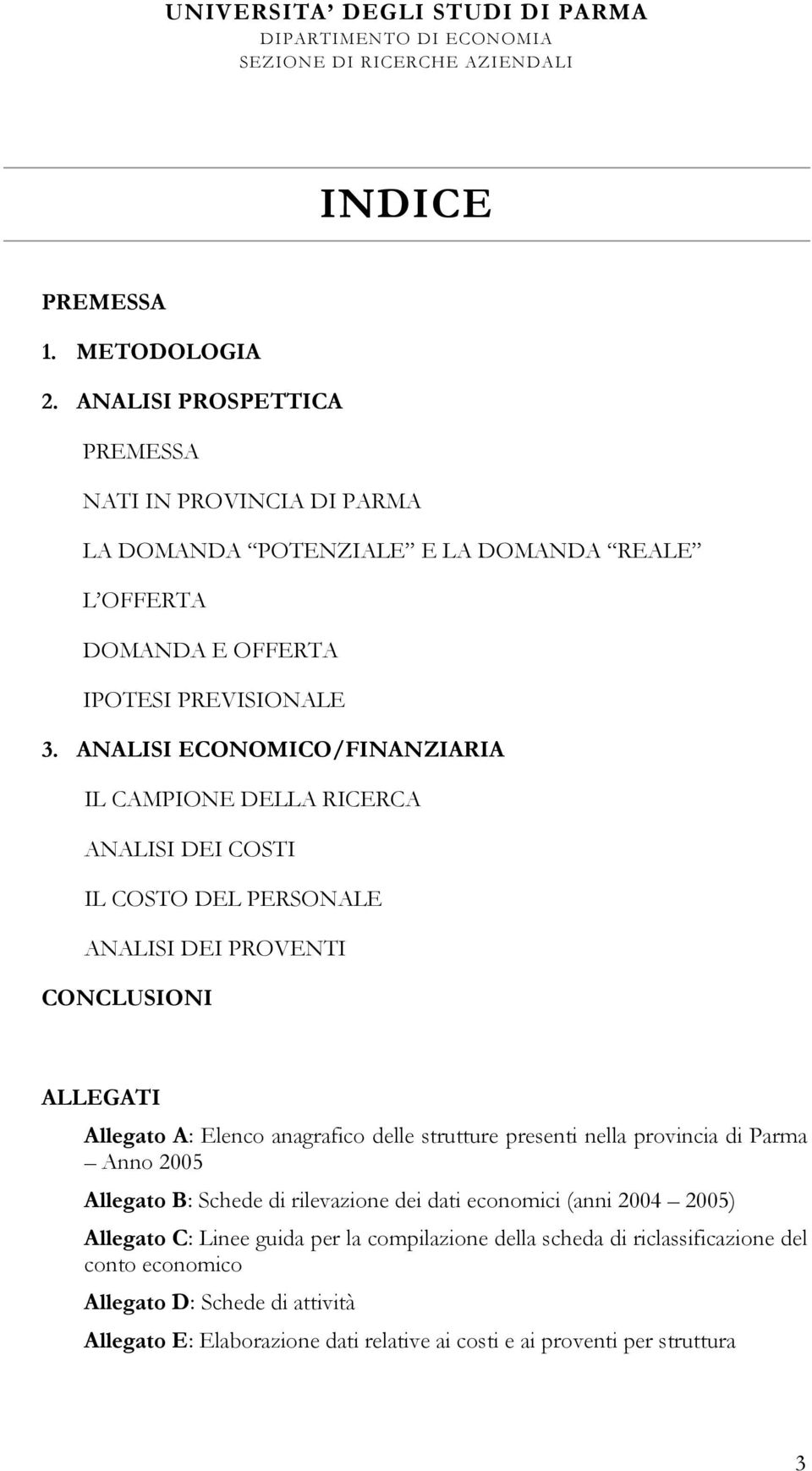 ANALISI ECONOMICO/FINANZIARIA IL CAMPIONE DELLA RICERCA ANALISI DEI COSTI IL COSTO DEL PERSONALE ANALISI DEI PROVENTI CONCLUSIONI ALLEGATI Allegato A: Elenco anagrafico