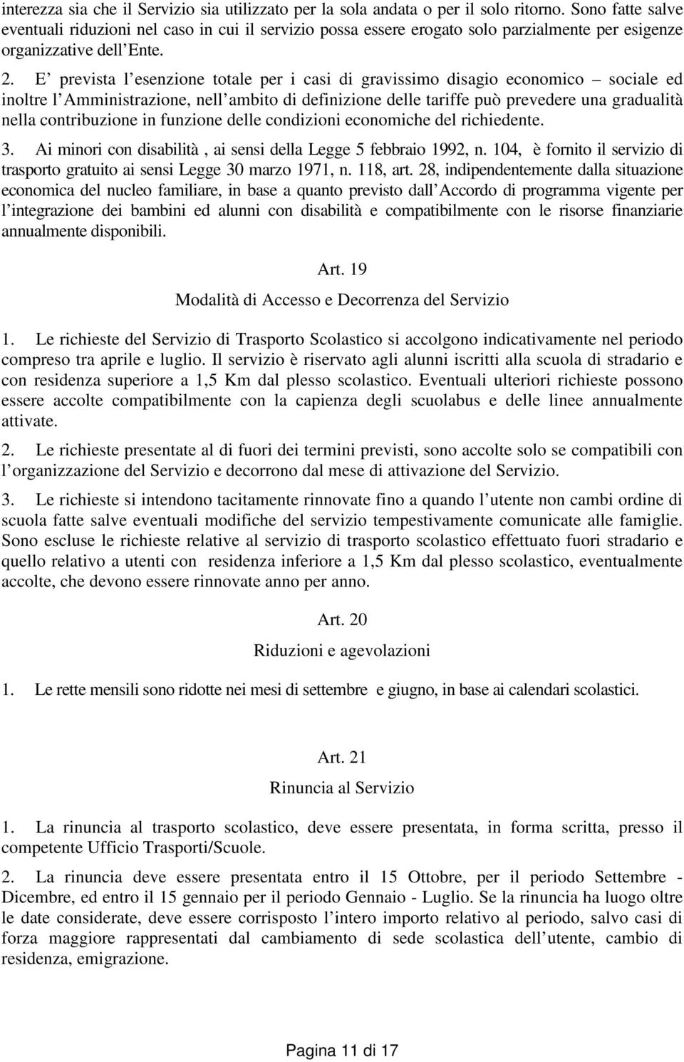 E prevista l esenzione totale per i casi di gravissimo disagio economico sociale ed inoltre l Amministrazione, nell ambito di definizione delle tariffe può prevedere una gradualità nella