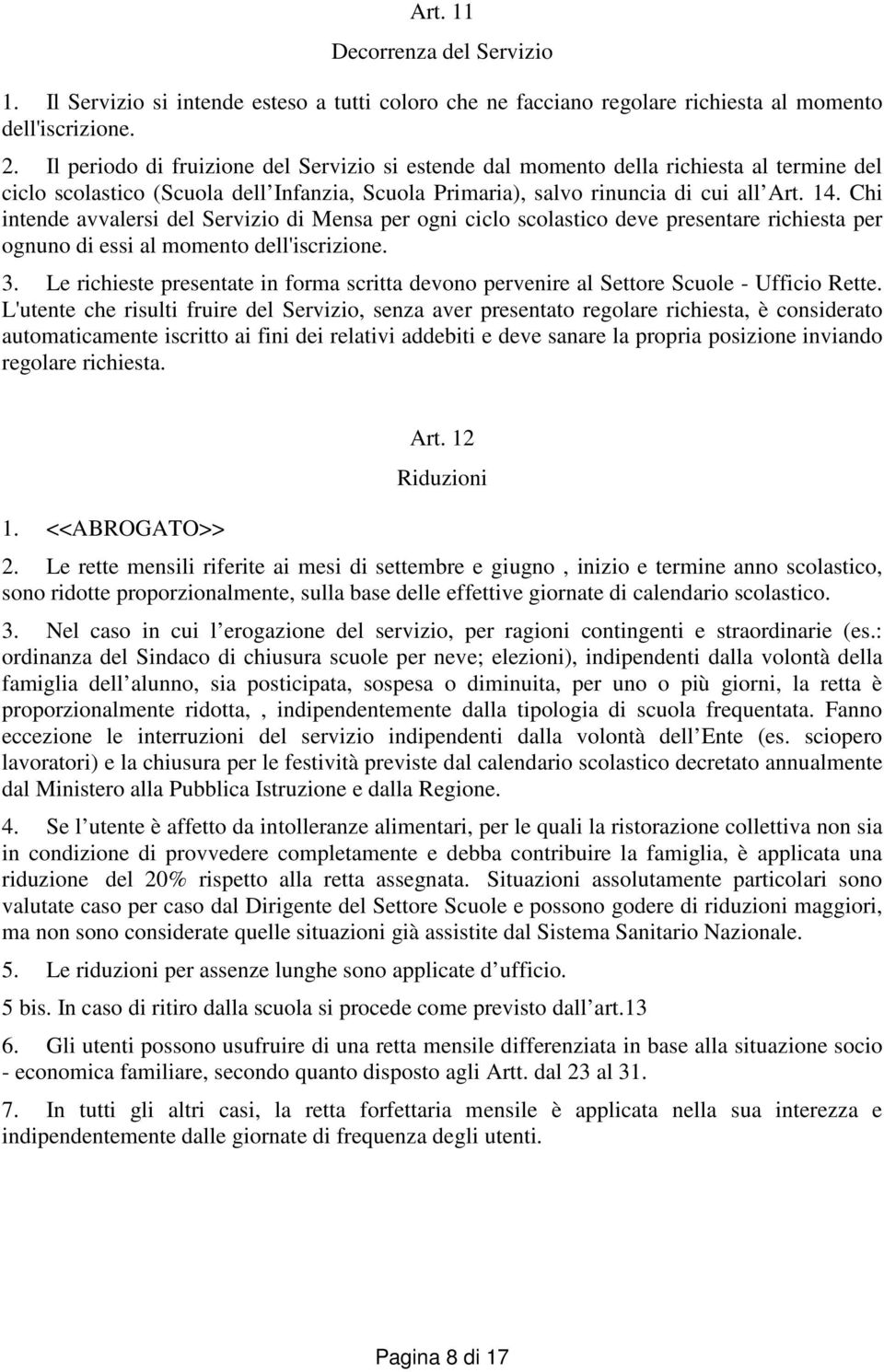 Chi intende avvalersi del Servizio di Mensa per ogni ciclo scolastico deve presentare richiesta per ognuno di essi al momento dell'iscrizione. 3.