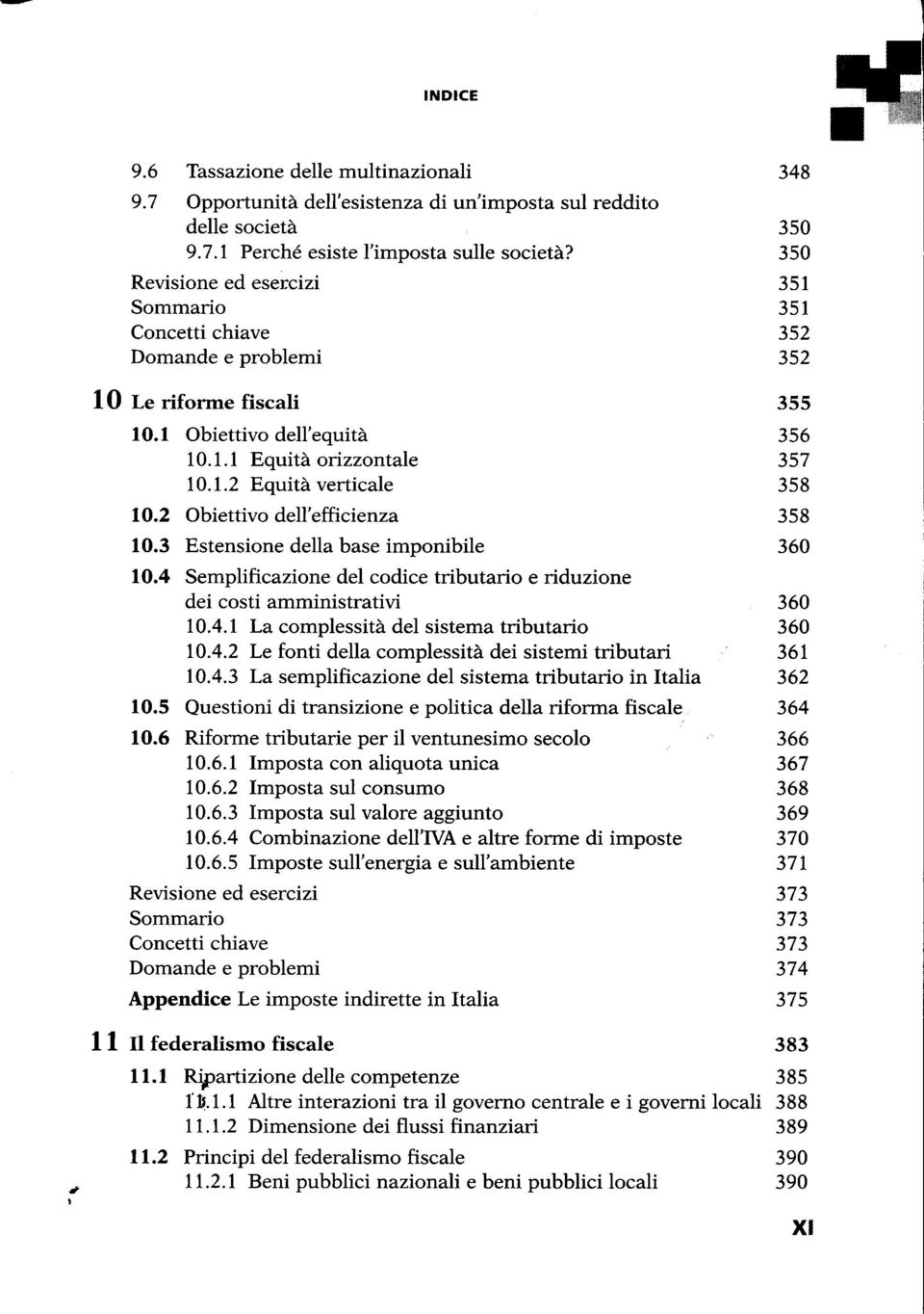 3 Estensione della base imponibile 355 356 357 358 358 360 10.4 Semplificazione del codice tributario e riduzione dei costi amministrativi 360 10.4.1 La complessità del sistema tributario 360 10.4.2 Le fonti della complessità dei sistemi tributari 361 10.