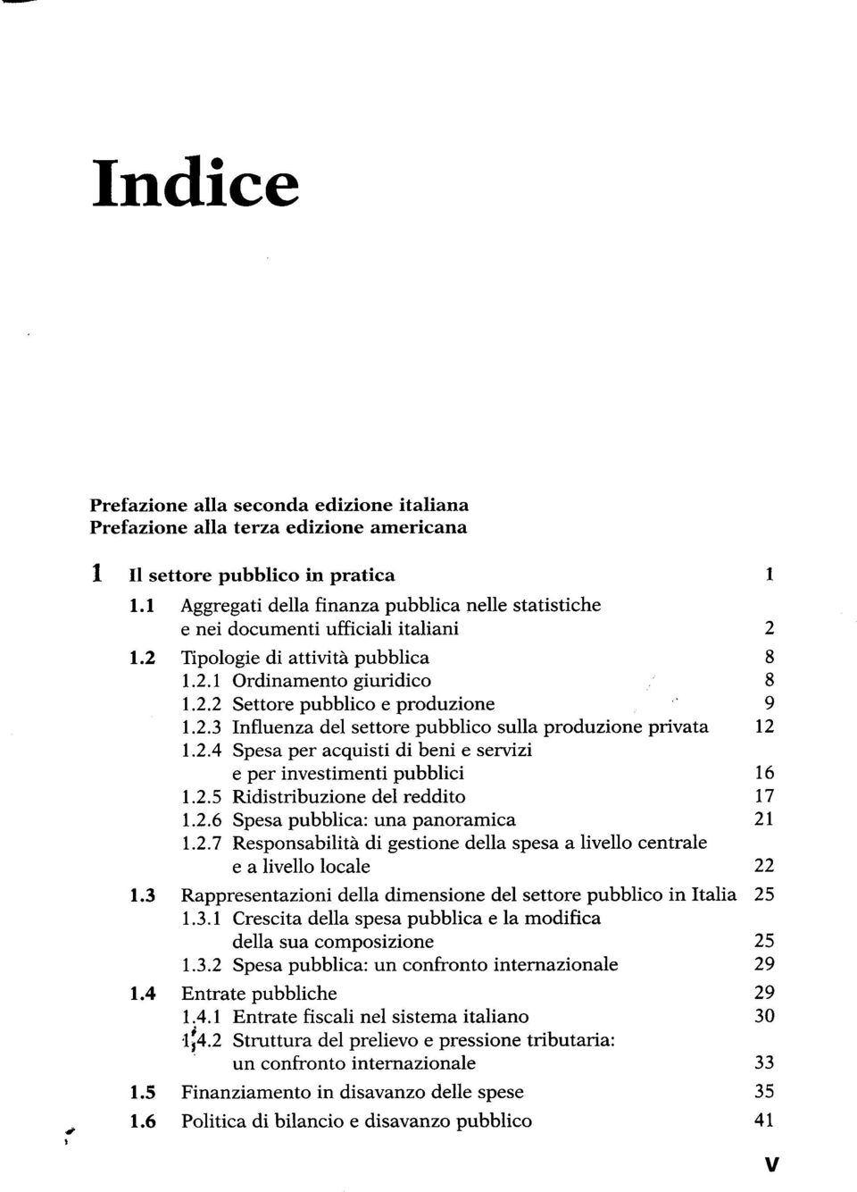 2.4 Spesa per acquisti di beni e servizi e per investimenti pubblici 16 1.2.5 Ridistribuzione del reddito 17 1.2.6 Spesa pubblica: una panoramica 21 1.2. 7 Responsabilità di gestione della spesa a livello centrale e a livello locale 22 1.