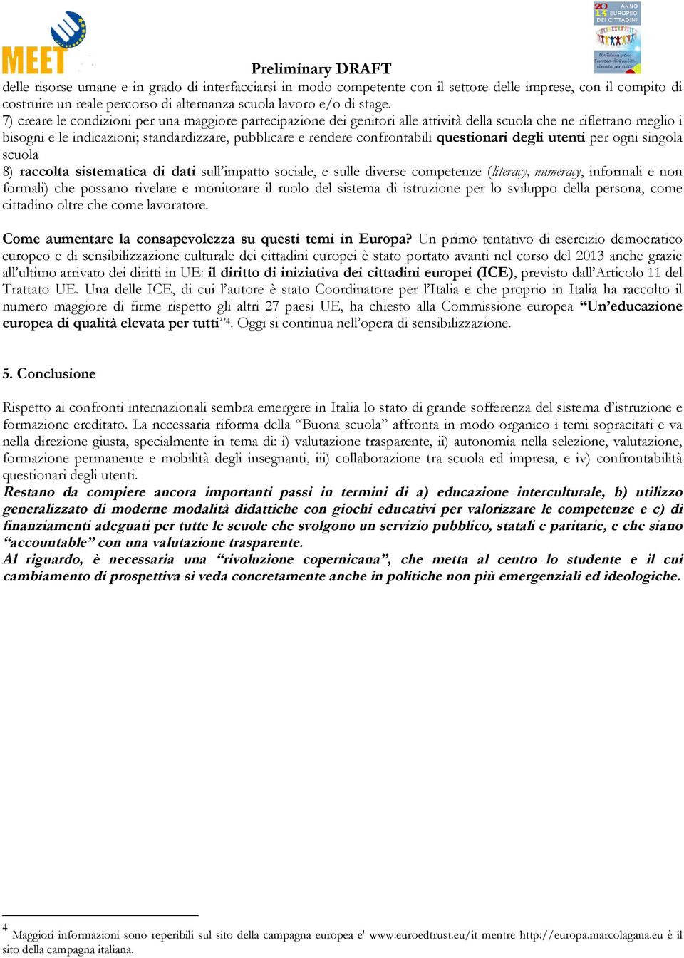 questionari degli utenti per ogni singola scuola ) raccolta sistematica di dati sull impatto sociale, e sulle diverse competenze (literacy, numeracy, informali e non formali) che possano rivelare e