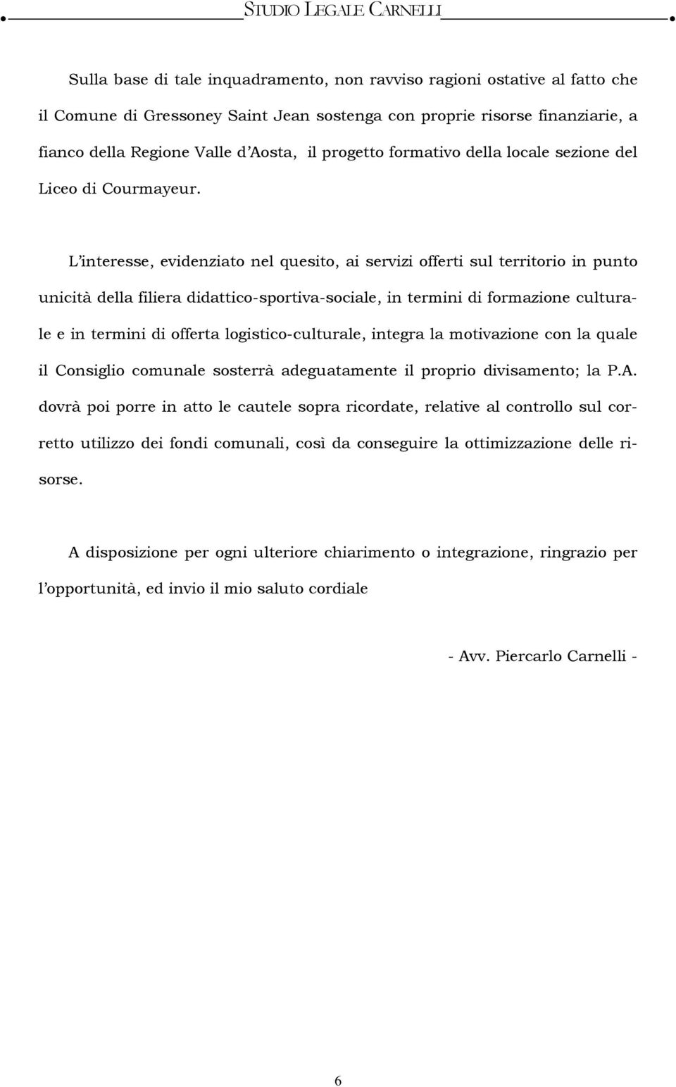 L interesse, evidenziato nel quesito, ai servizi offerti sul territorio in punto unicità della filiera didattico-sportiva-sociale, in termini di formazione culturale e in termini di offerta