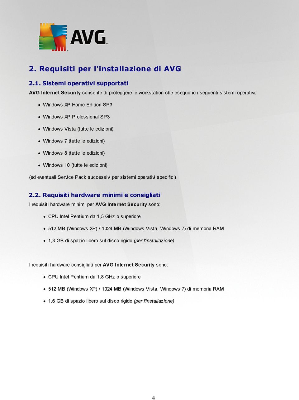 Vista (tutte le edizioni) Windows 7 (tutte le edizioni) Windows 8 (tutte le edizioni) Windows 10 (tutte le edizioni) (ed eventuali Service Pack successivi per sistemi operativi specifici) 2.