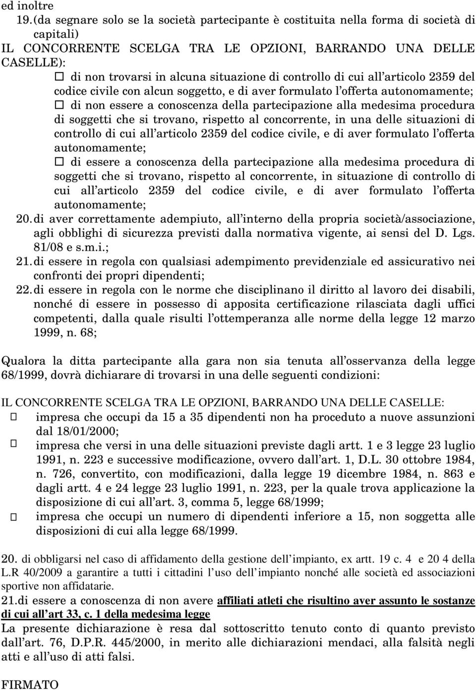 controllo di cui all articolo 2359 del codice civile con alcun soggetto, e di aver formulato l offerta autonomamente; di non essere a conoscenza della partecipazione alla medesima procedura di