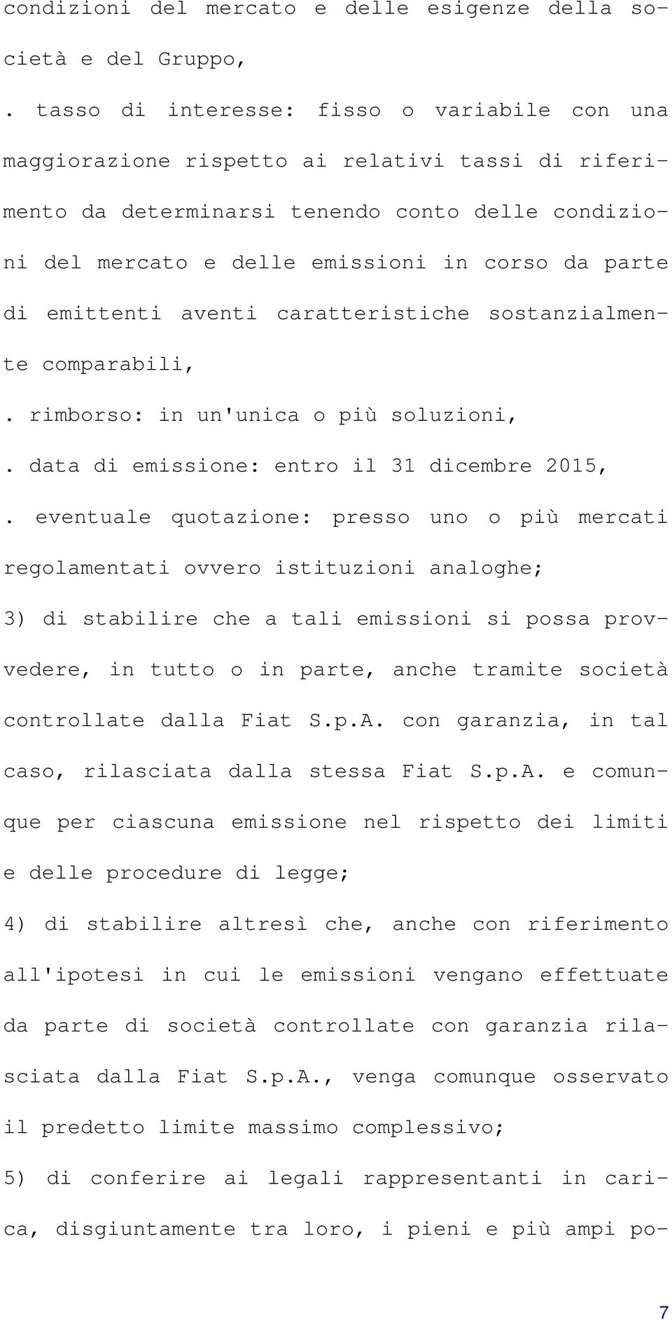 emittenti aventi caratteristiche sostanzialmente comparabili,. rimborso: in un'unica o più soluzioni,. data di emissione: entro il 31 dicembre 2015,.