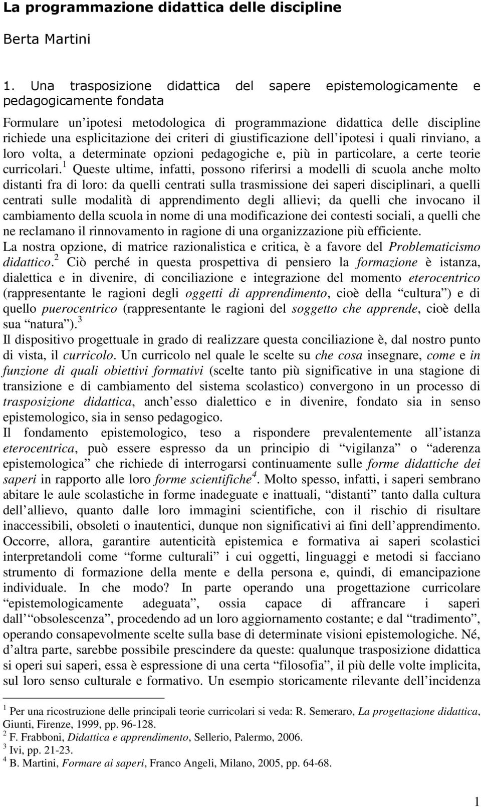 criteri di giustificazione dell ipotesi i quali rinviano, a loro volta, a determinate opzioni pedagogiche e, più in particolare, a certe teorie curricolari.