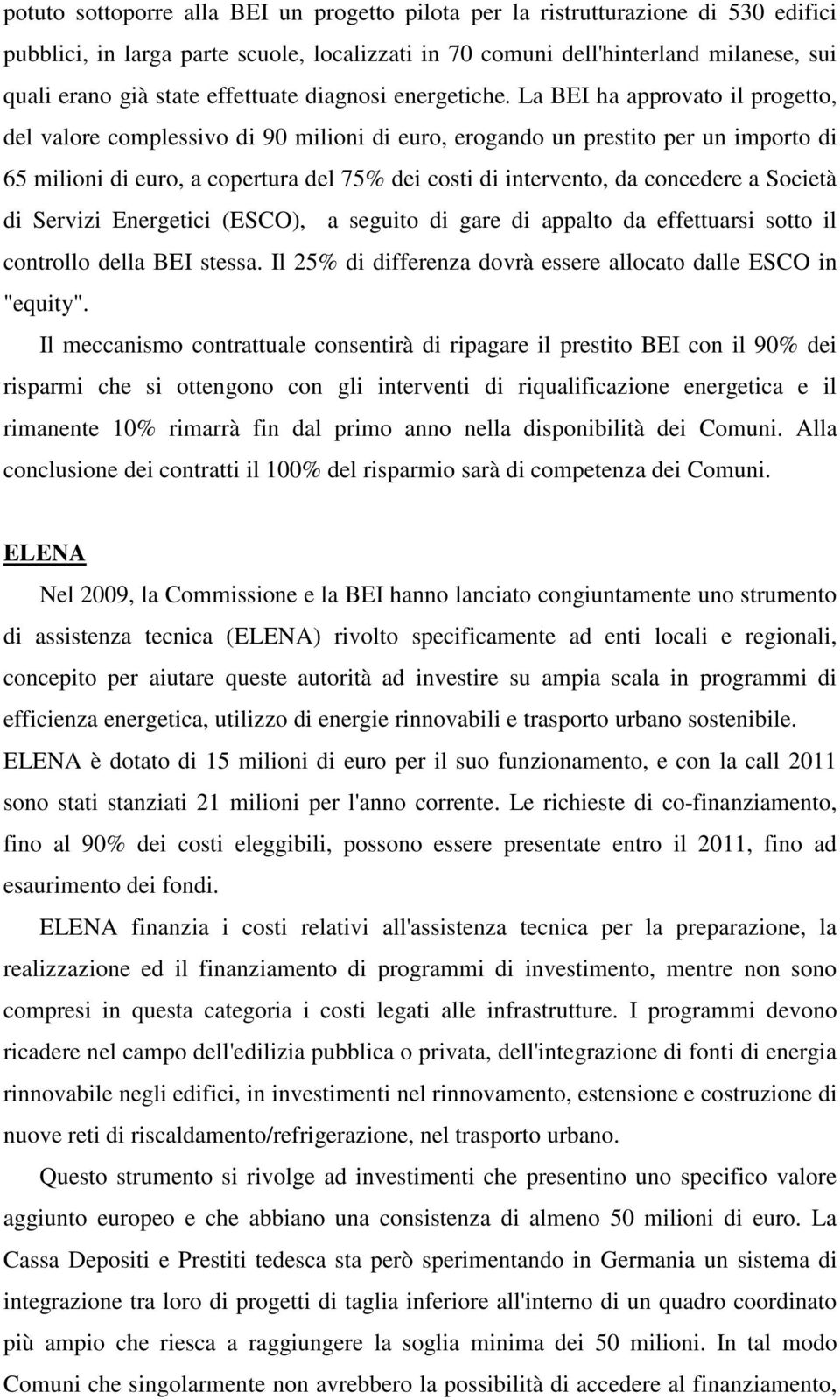 La BEI ha approvato il progetto, del valore complessivo di 90 milioni di euro, erogando un prestito per un importo di 65 milioni di euro, a copertura del 75% dei costi di intervento, da concedere a