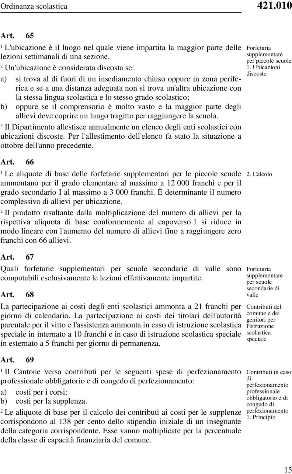 scolastica e lo stesso grado scolastico; b) oppure se il comprensorio è molto vasto e la maggior parte degli allievi deve coprire un lungo tragitto per raggiungere la scuola.