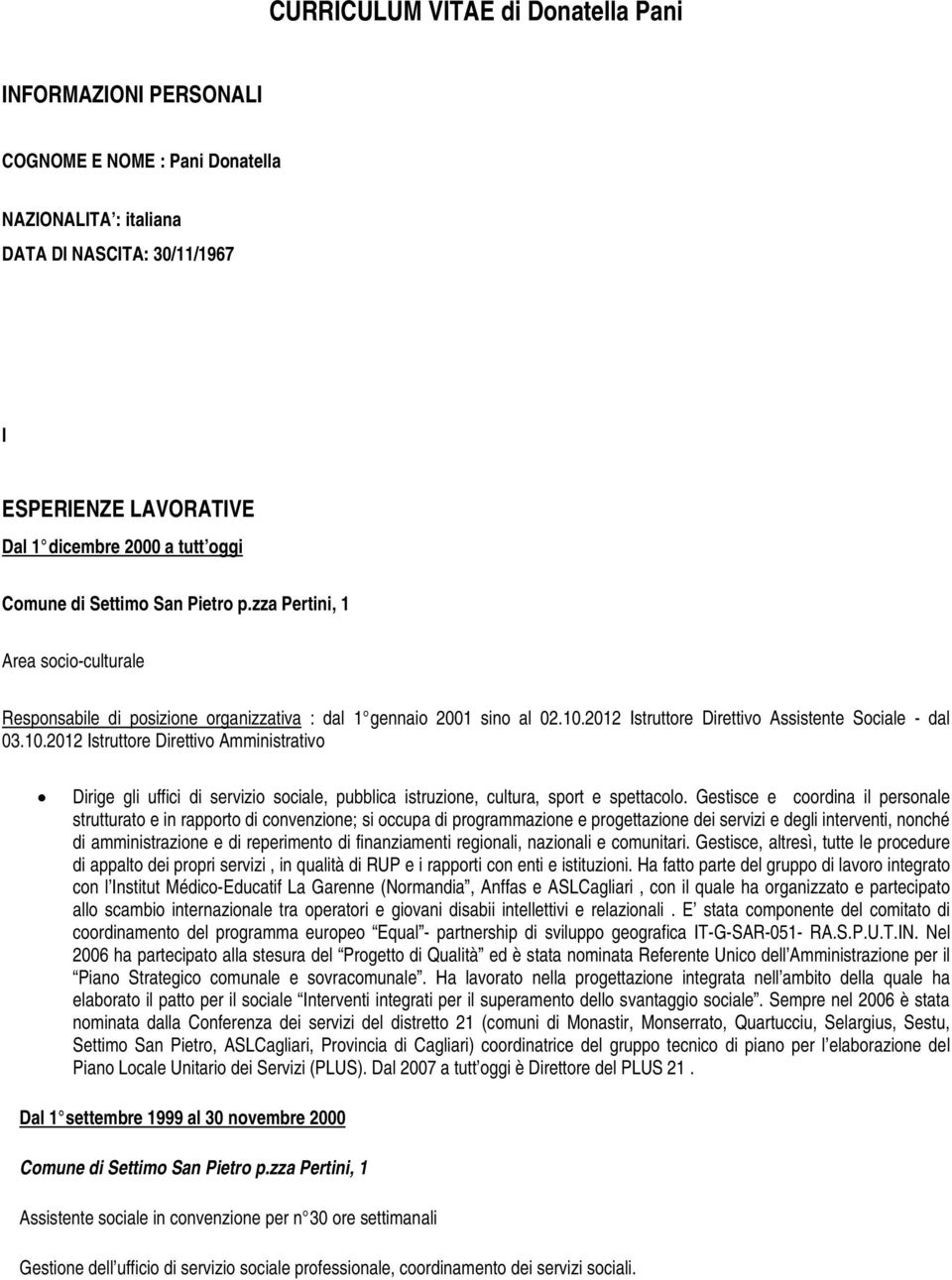 2012 Istruttore Direttivo Assistente Sociale - dal 03.10.2012 Istruttore Direttivo Amministrativo Dirige gli uffici di servizio sociale, pubblica istruzione, cultura, sport e spettacolo.