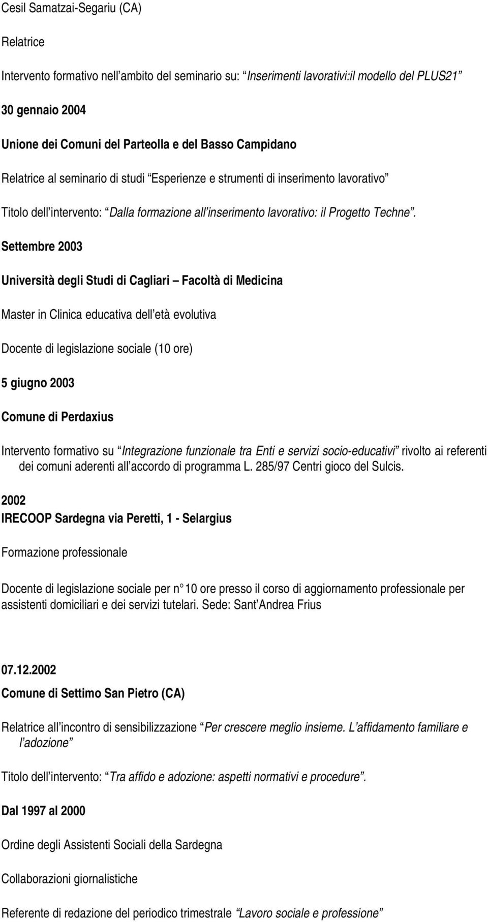 Settembre 2003 Università degli Studi di Cagliari Facoltà di Medicina Master in Clinica educativa dell età evolutiva Docente di legislazione sociale (10 ore) 5 giugno 2003 Comune di Perdaxius
