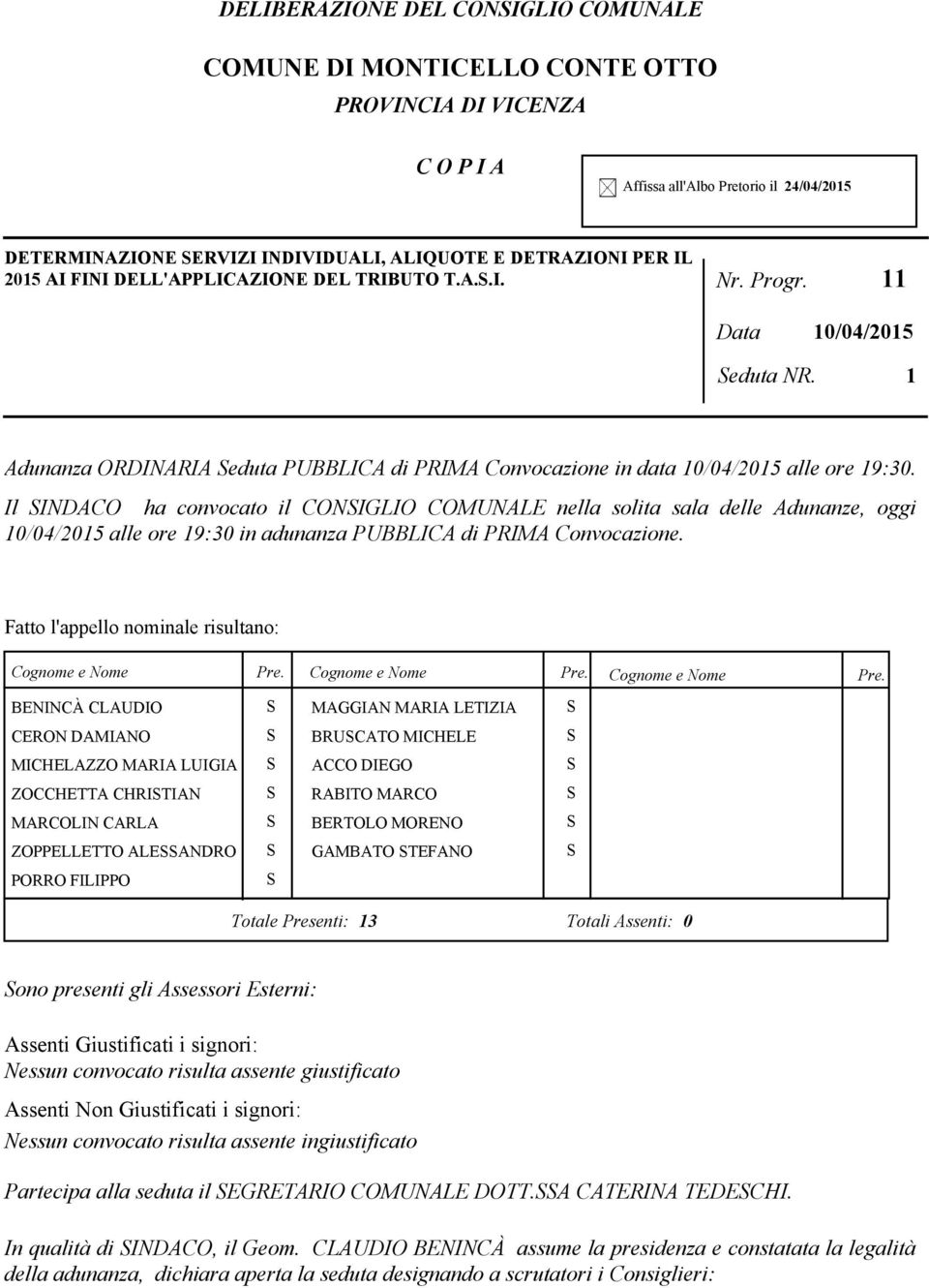 Il INDACO ha convocato il CONIGLIO COMUNALE nella solita sala delle Adunanze, oggi 10/04/2015 alle ore 19:30 in adunanza PUBBLICA di PRIMA Convocazione.