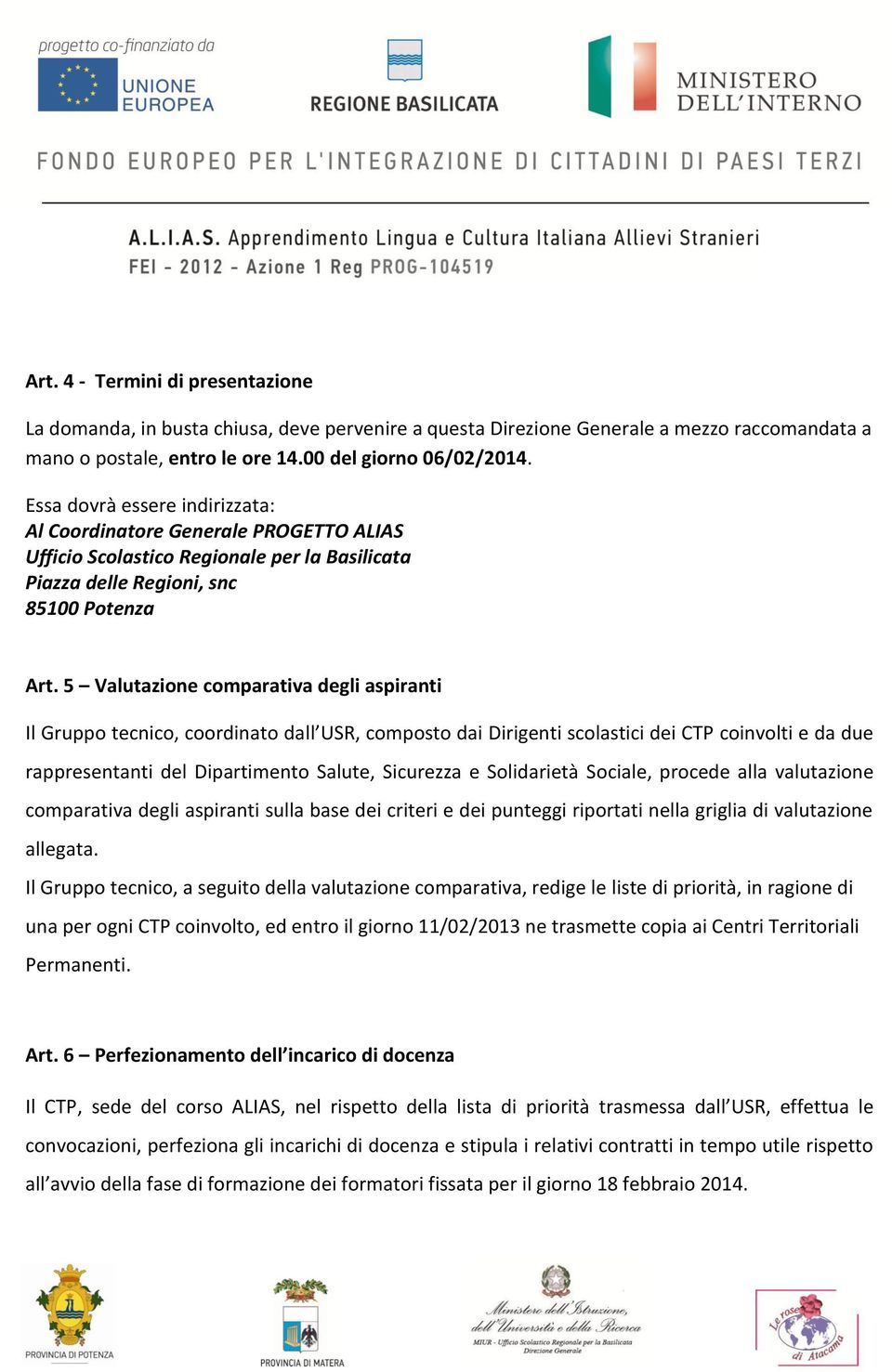 5 Valutazione comparativa degli aspiranti Il Gruppo tecnico, coordinato dall USR, composto dai Dirigenti scolastici dei CTP coinvolti e da due rappresentanti del Dipartimento Salute, Sicurezza e