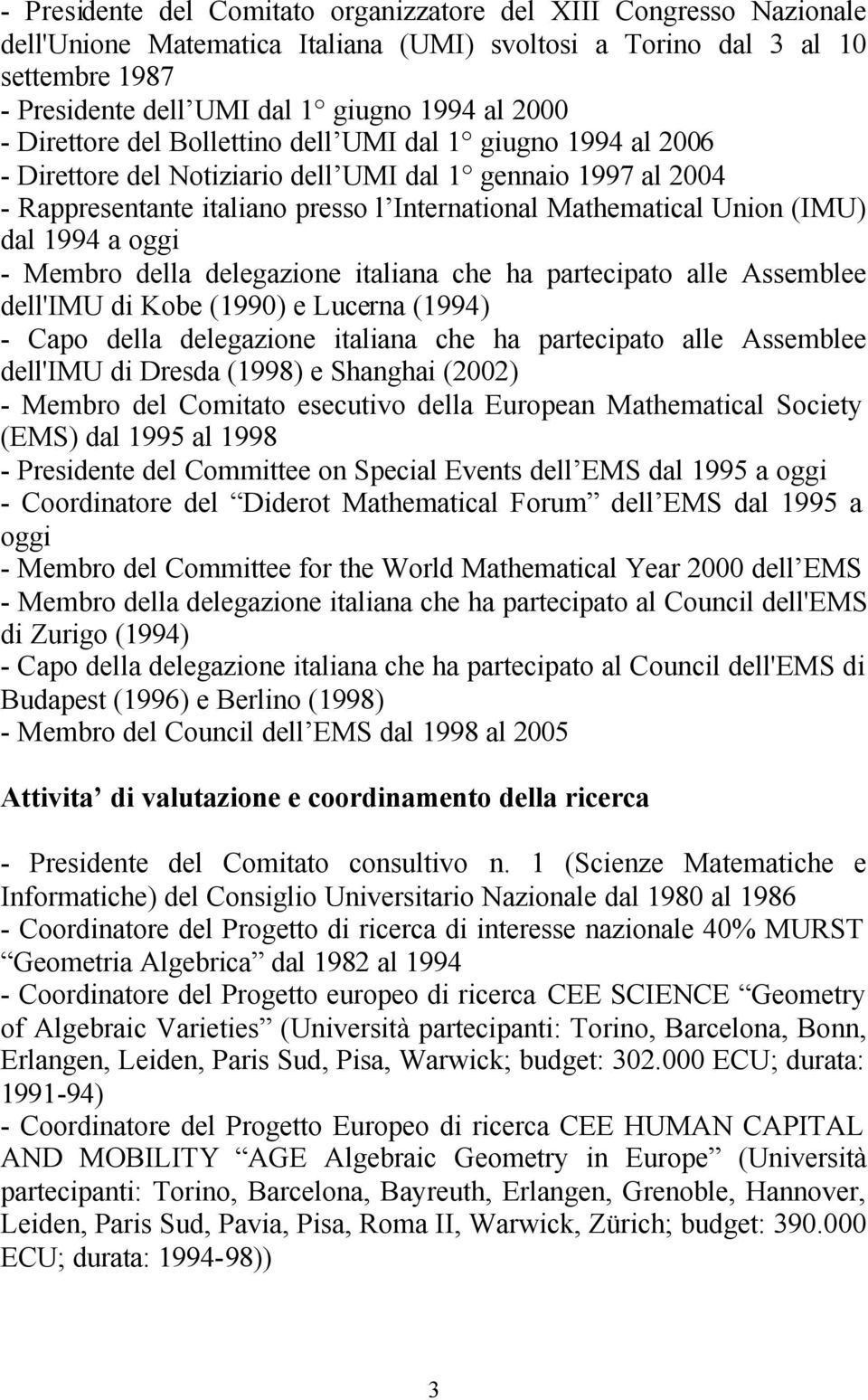 dal 1994 a oggi - Membro della delegazione italiana che ha partecipato alle Assemblee dell'imu di Kobe (1990) e Lucerna (1994) - Capo della delegazione italiana che ha partecipato alle Assemblee