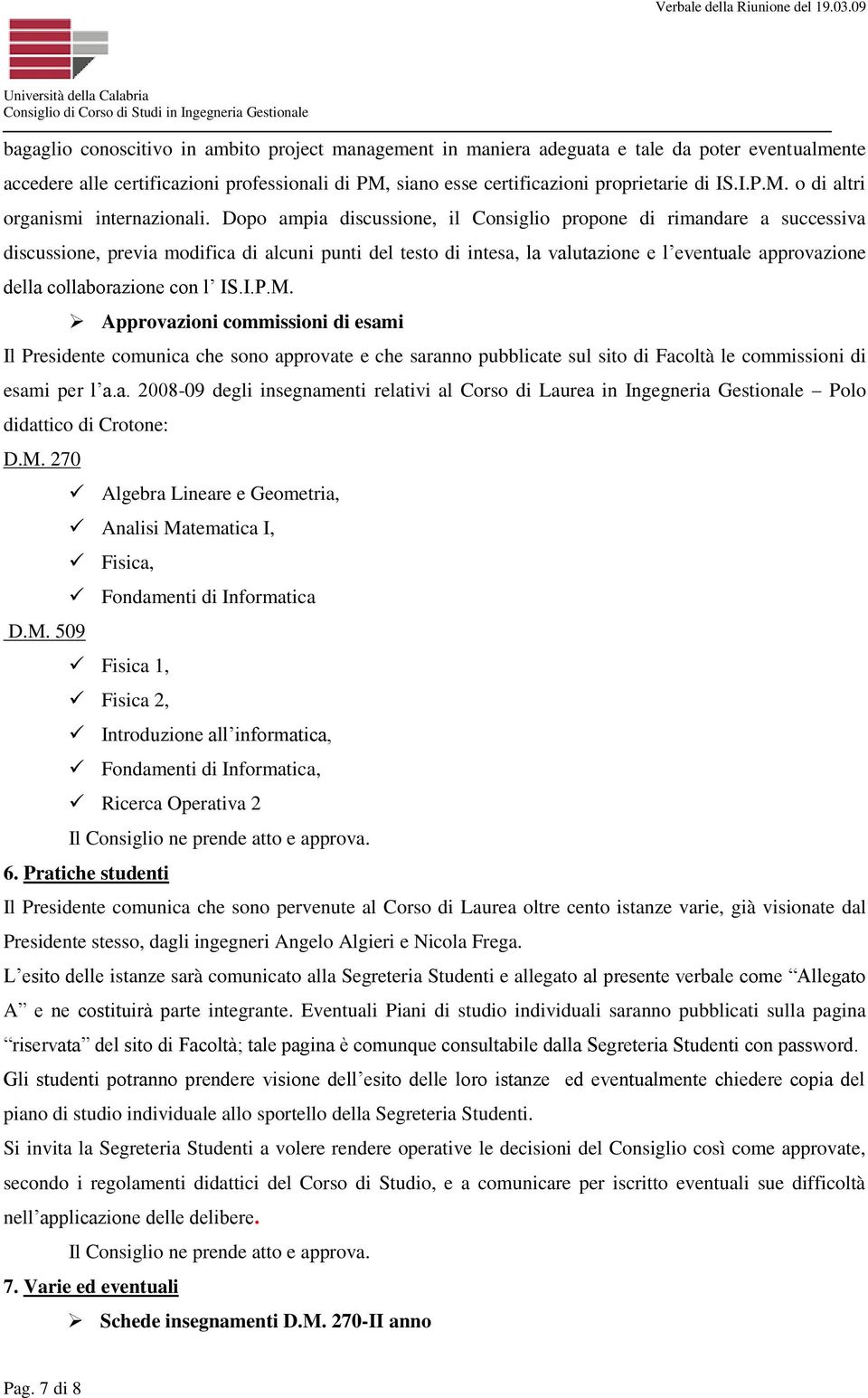 con l IS.I.P.M. Approvazioni commissioni di esami Il Presidente comunica che sono approvate e che saranno pubblicate sul sito di Facoltà le commissioni di esami per l a.a. 2008-09 degli insegnamenti relativi al Corso di Laurea in Ingegneria Gestionale Polo didattico di Crotone: D.