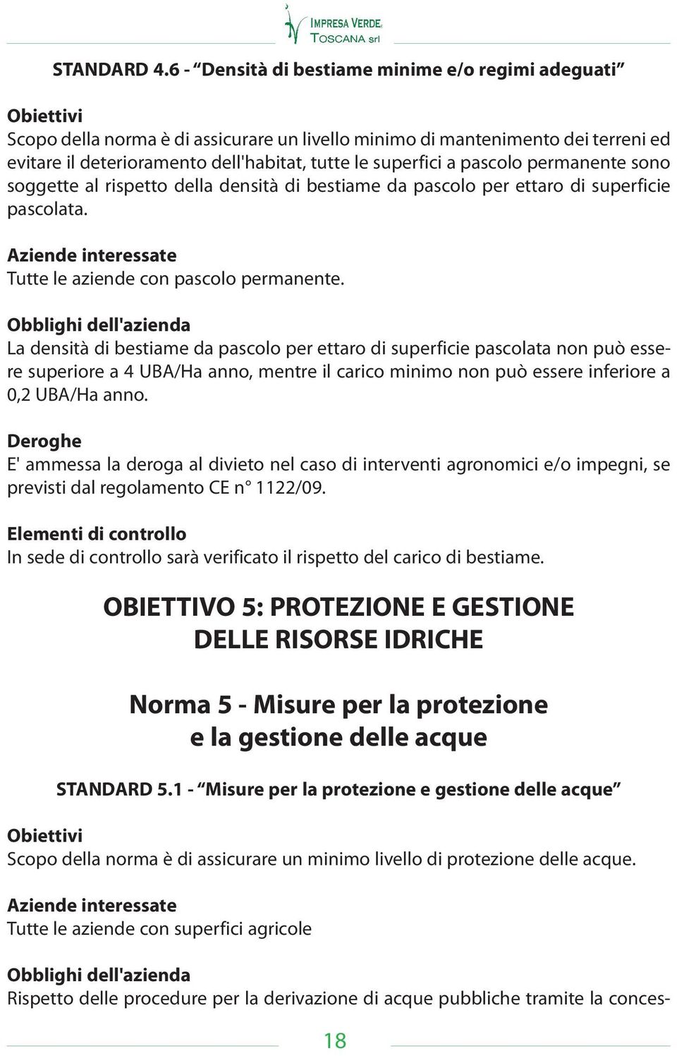 superfici a pascolo permanente sono soggette al rispetto della densità di bestiame da pascolo per ettaro di superficie pascolata. Aziende interessate Tutte le aziende con pascolo permanente.