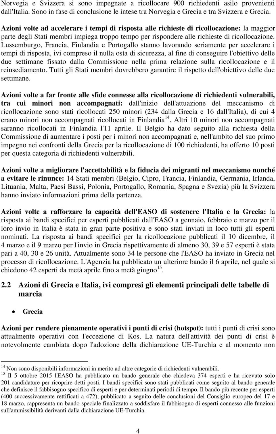 Lussemburgo, Francia, Finlandia e Portogallo stanno lavorando seriamente per accelerare i tempi di risposta, ivi compreso il nulla osta di sicurezza, al fine di conseguire l'obiettivo delle due