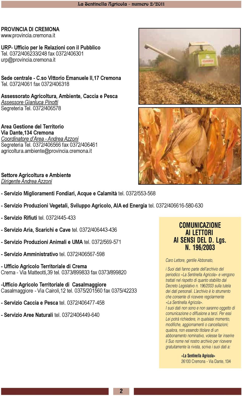 0372/406578 Area Gestione del Territorio Via Dante,134 Cremona Coordinatore d Area - Andrea Azzoni Segreteria Tel. 0372/406566 fax 0372/406461 agricoltura.ambiente@provincia.cremona.