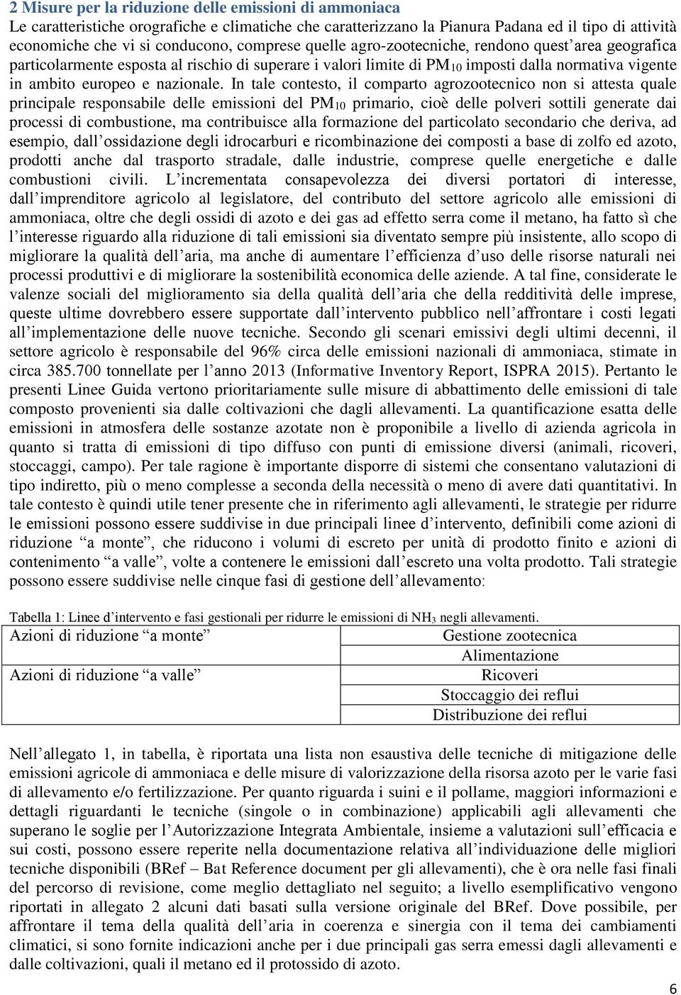 In tale contesto, il comparto agrozootecnico non si attesta quale principale responsabile delle emissioni del PM10 primario, cioè delle polveri sottili generate dai processi di combustione, ma