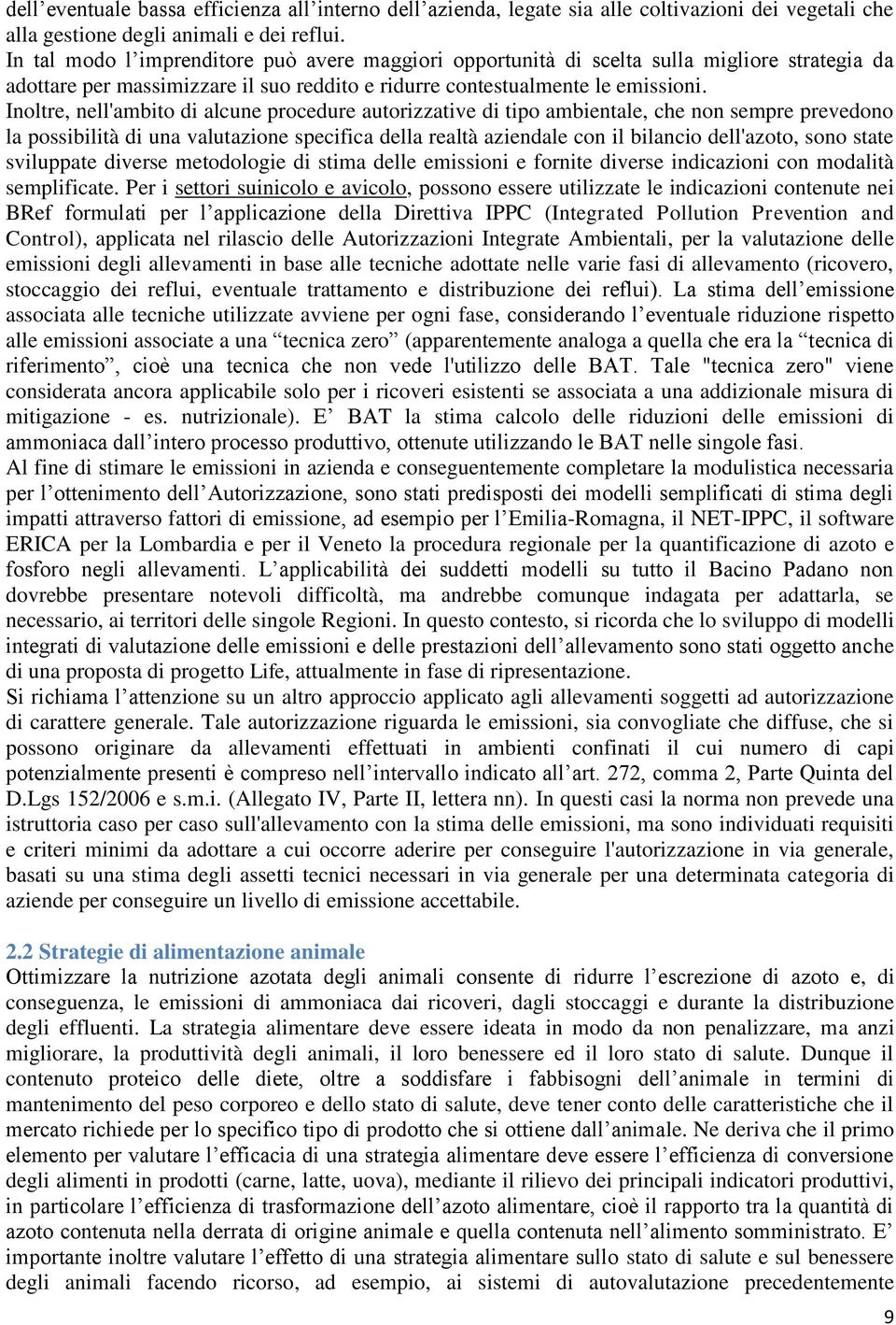 Inoltre, nell'ambito di alcune procedure autorizzative di tipo ambientale, che non sempre prevedono la possibilità di una valutazione specifica della realtà aziendale con il bilancio dell'azoto, sono