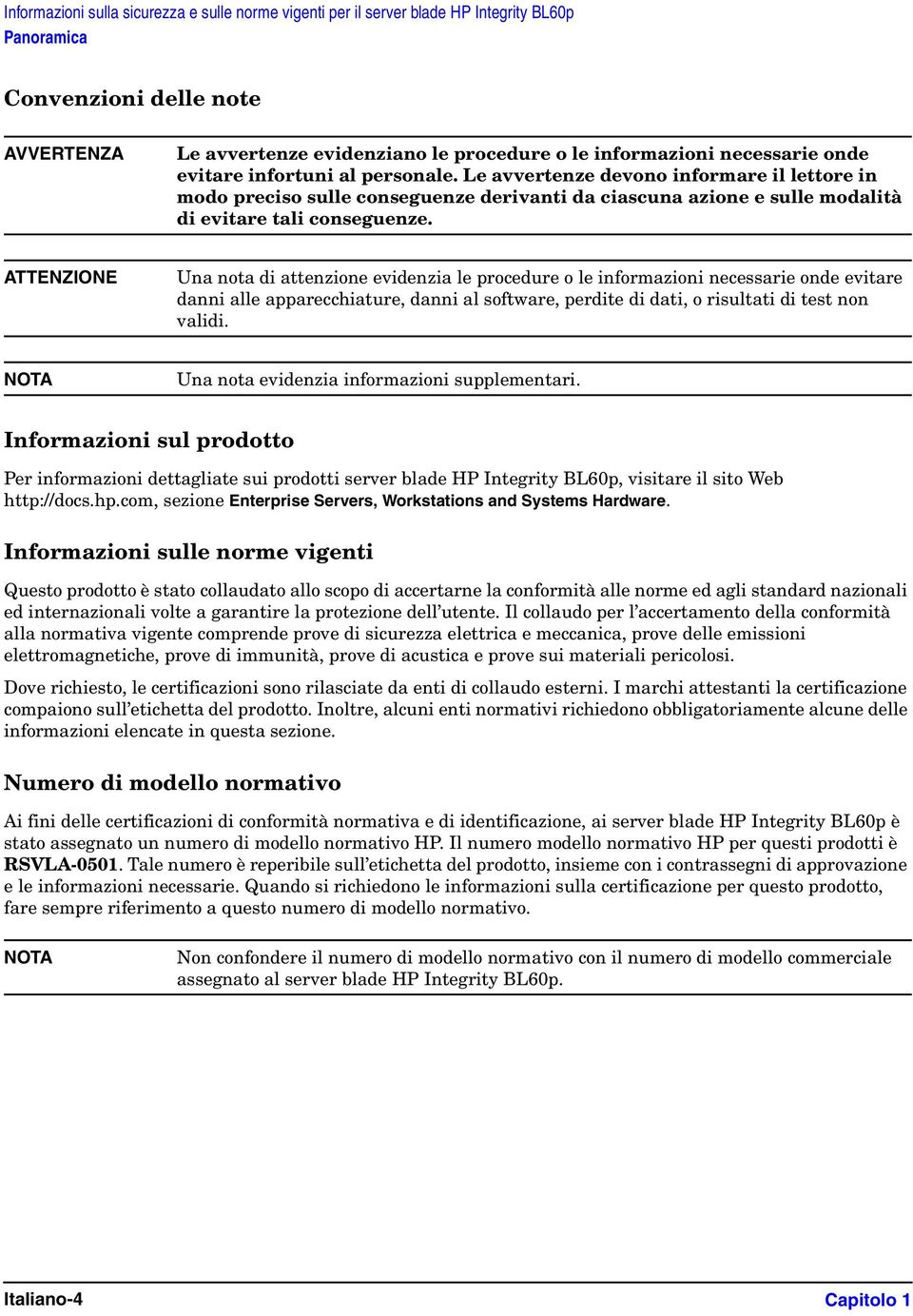 ATTENZIONE Una nota di attenzione evidenzia le procedure o le informazioni necessarie onde evitare danni alle apparecchiature, danni al software, perdite di dati, o risultati di test non validi.