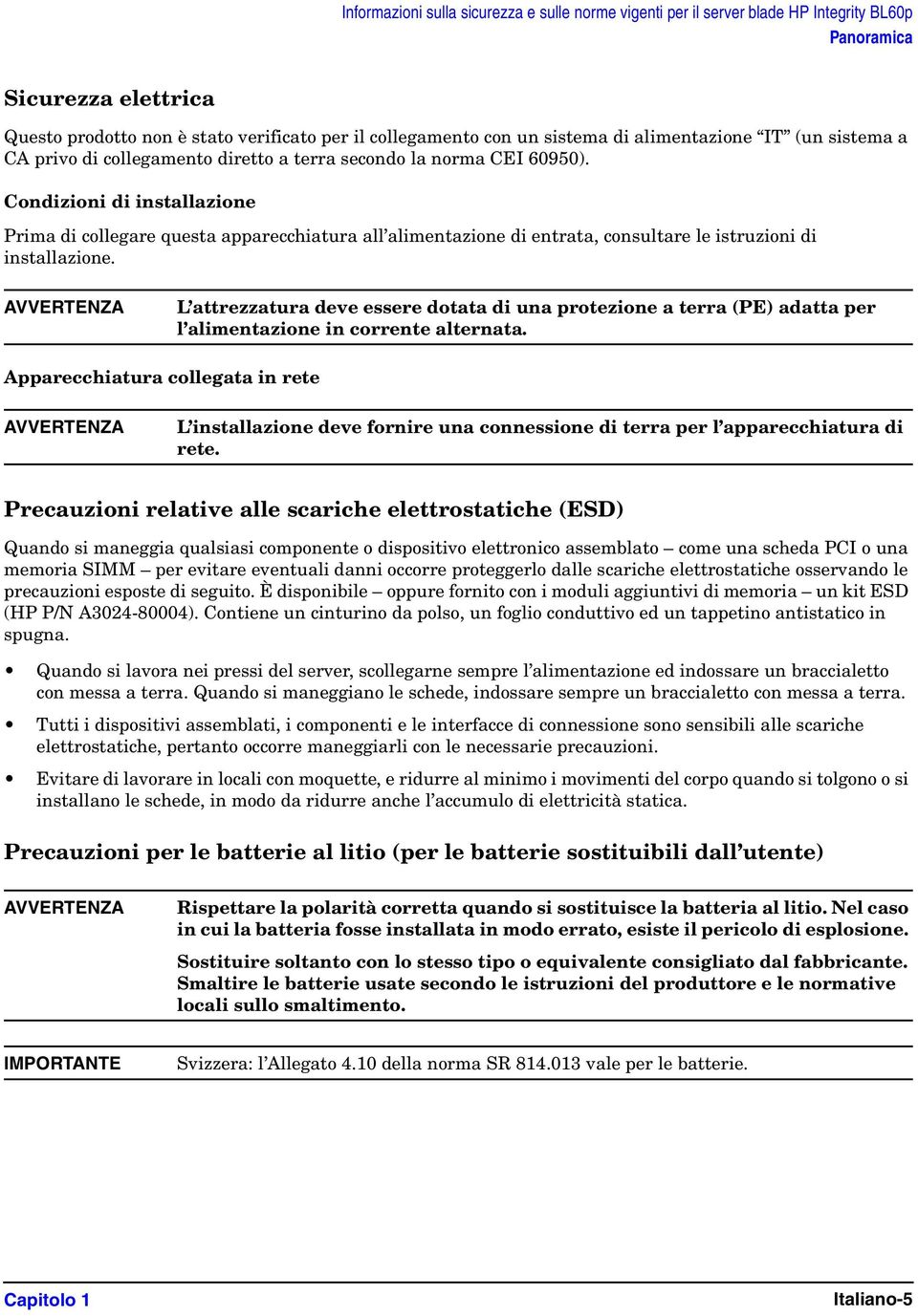 AVVERTENZA L attrezzatura deve essere dotata di una protezione a terra (PE) adatta per l alimentazione in corrente alternata.