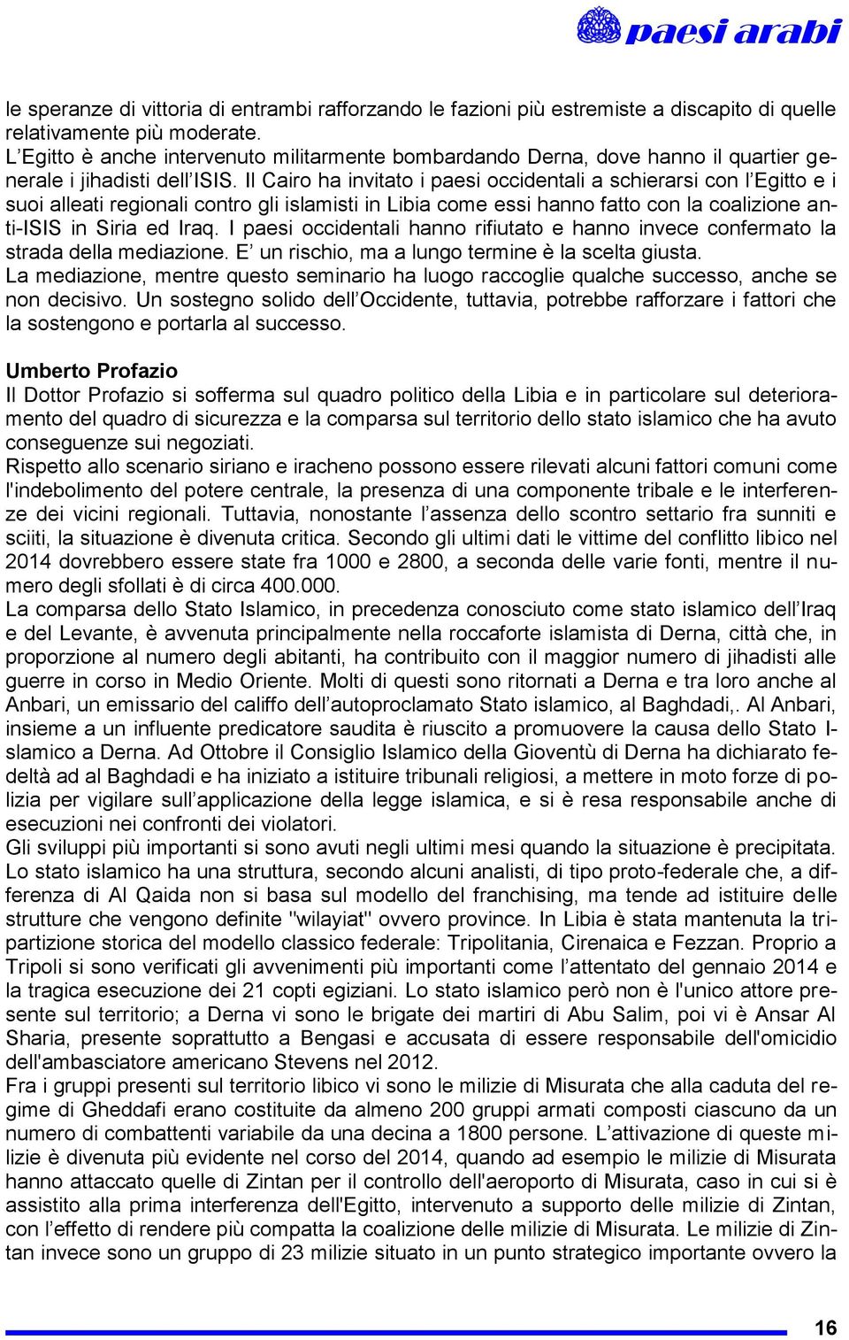 Il Cairo ha invitato i paesi occidentali a schierarsi con l Egitto e i suoi alleati regionali contro gli islamisti in Libia come essi hanno fatto con la coalizione anti-isis in Siria ed Iraq.