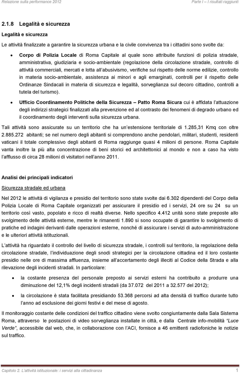 abusivismo, verifiche sul rispetto delle norme edilizie, controllo in materia socio-ambientale, assistenza ai minori e agli emarginati, controlli per il rispetto delle Ordinanze Sindacali in materia