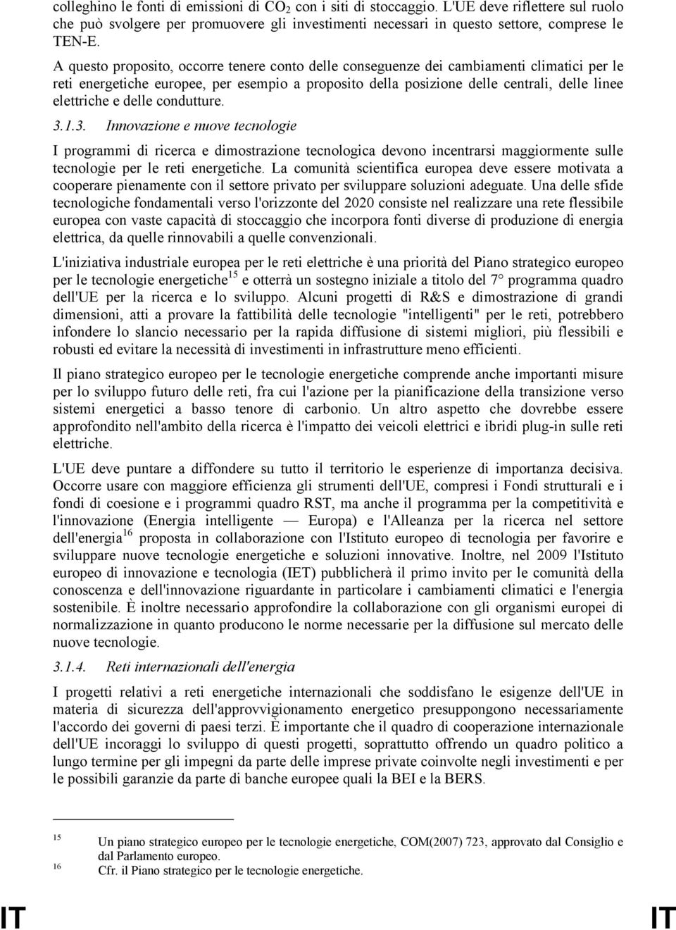 delle condutture. 3.1.3. Innovazione e nuove tecnologie I programmi di ricerca e dimostrazione tecnologica devono incentrarsi maggiormente sulle tecnologie per le reti energetiche.