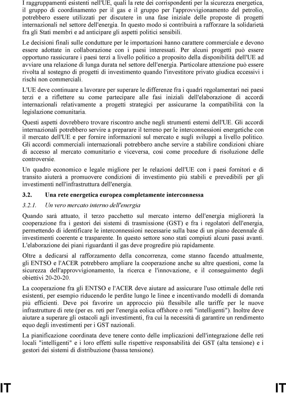 In questo modo si contribuirà a rafforzare la solidarietà fra gli Stati membri e ad anticipare gli aspetti politici sensibili.