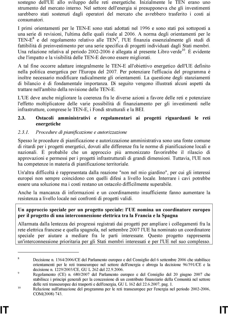 I primi orientamenti per le TEN-E sono stati adottati nel 1996 e sono stati poi sottoposti a una serie di revisioni, l'ultima delle quali risale al 2006.