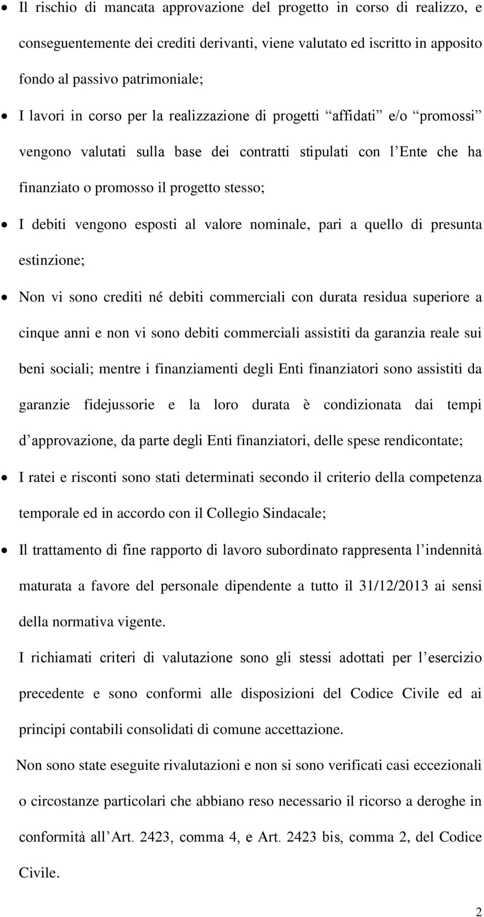 valore nominale, pari a quello di presunta estinzione; Non vi sono crediti né debiti commerciali con durata residua superiore a cinque anni e non vi sono debiti commerciali assistiti da garanzia