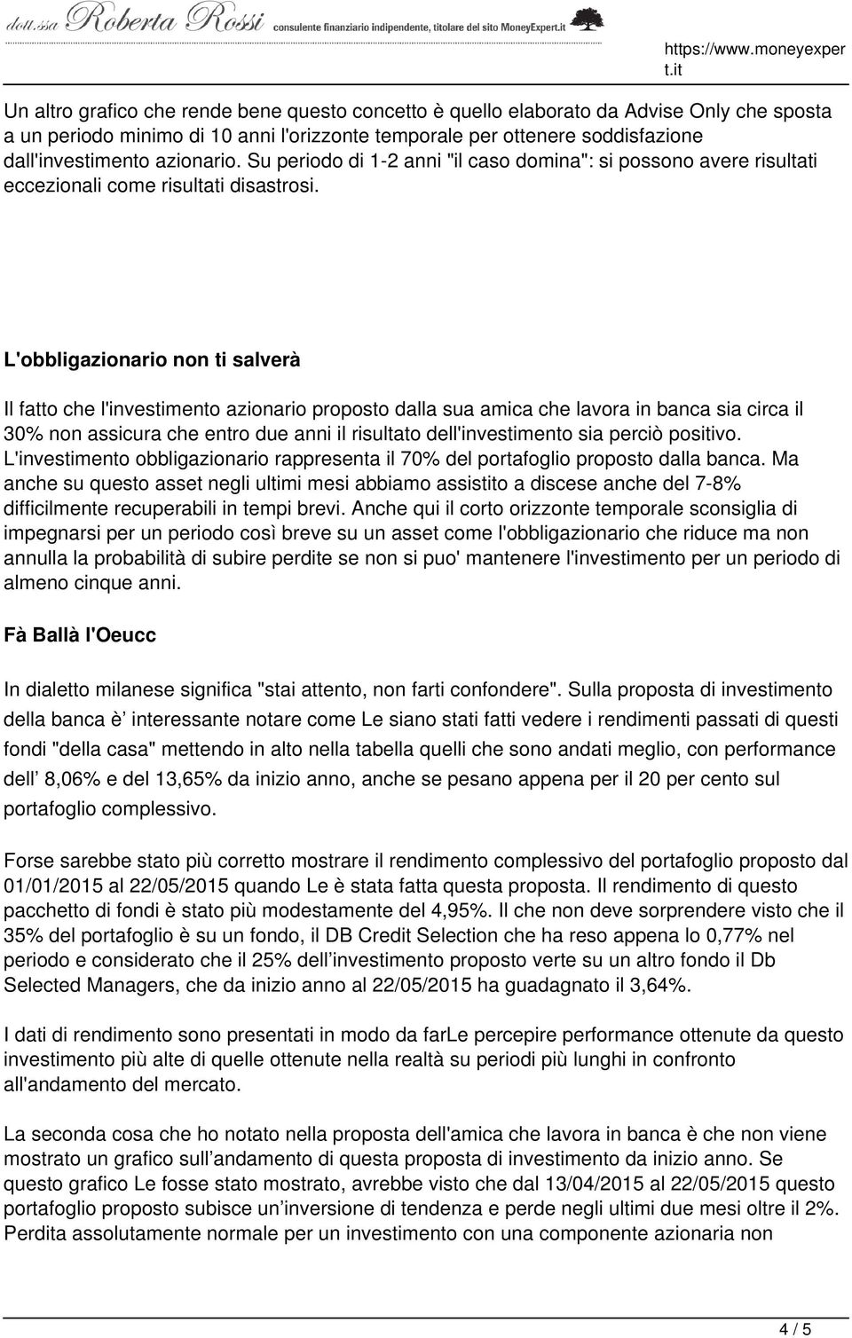 L'obbligazionario non ti salverà Il fatto che l'investimento azionario proposto dalla sua amica che lavora in banca sia circa il 30% non assicura che entro due anni il risultato dell'investimento sia