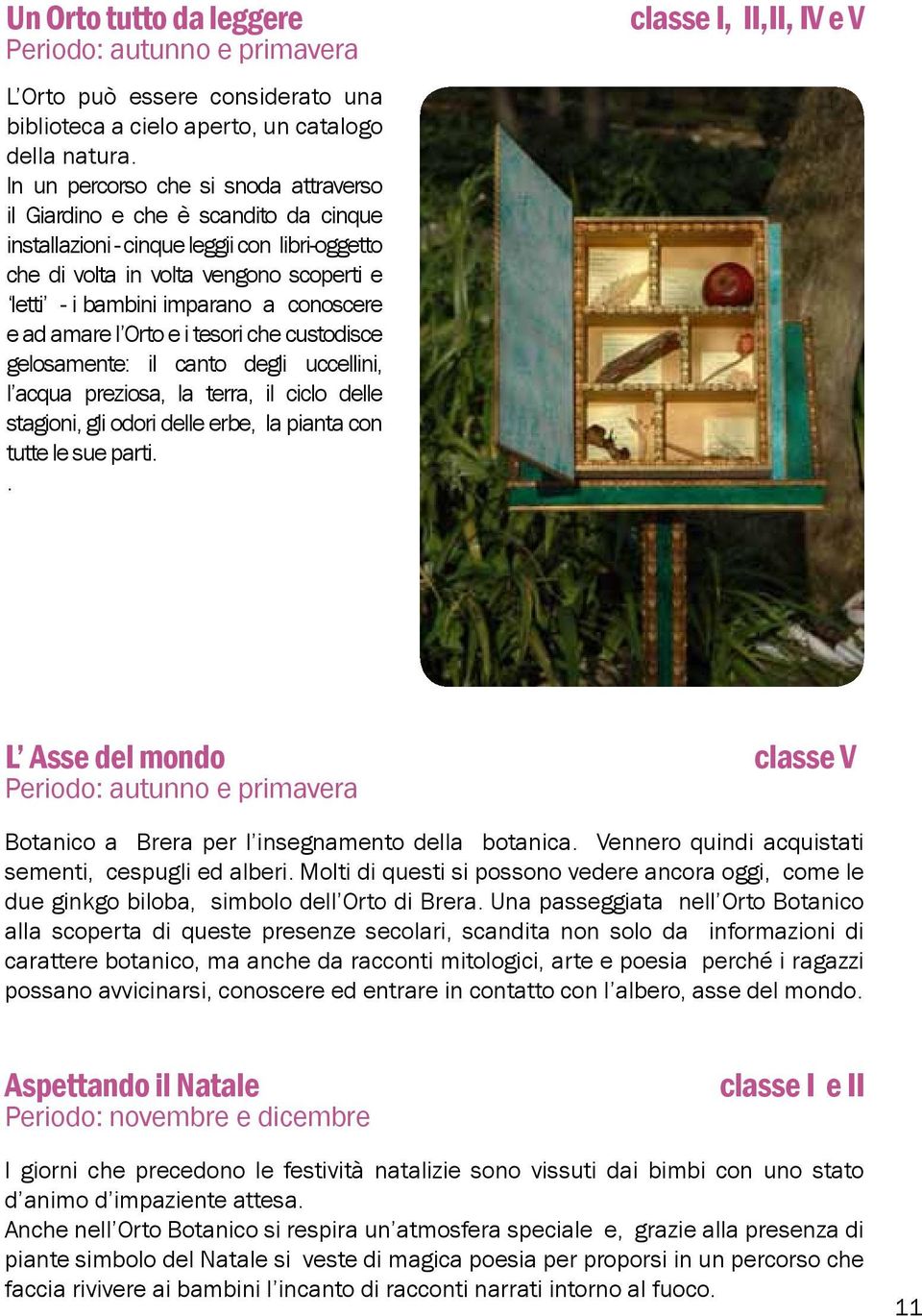 conoscere e ad amare l Orto e i tesori che custodisce gelosamente: il canto degli uccellini, l acqua preziosa, la terra, il ciclo delle stagioni, gli odori delle erbe, la pianta con tutte le sue