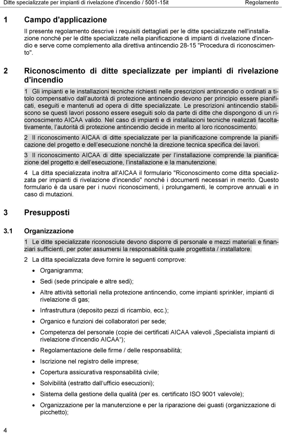 2 Riconoscimento di ditte specializzate per impianti di rivelazione d'incendio 1 Gli impianti e le installazioni tecniche richiesti nelle prescrizioni antincendio o ordinati a titolo compensativo