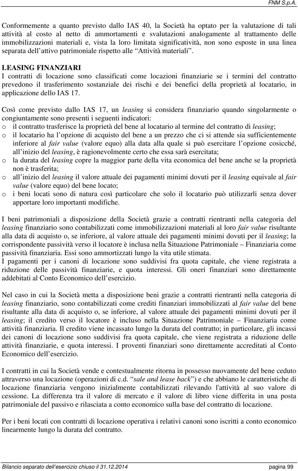 LEASING FINANZIARI I contratti di locazione sono classificati come locazioni finanziarie se i termini del contratto prevedono il trasferimento sostanziale dei rischi e dei benefici della proprietà al