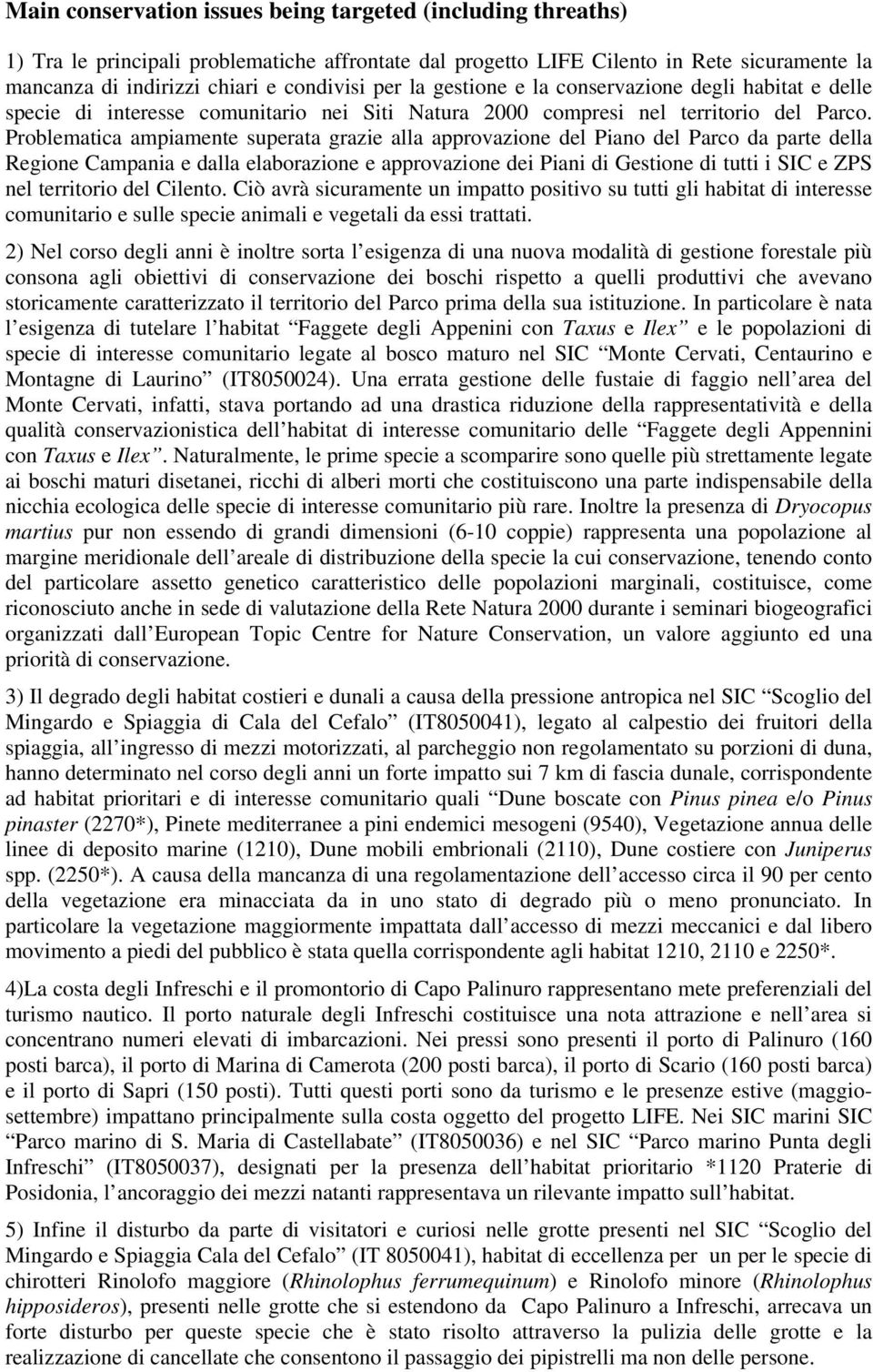 Problematica ampiamente superata grazie alla approvazione del Piano del Parco da parte della Regione Campania e dalla elaborazione e approvazione dei Piani di Gestione di tutti i SIC e ZPS nel