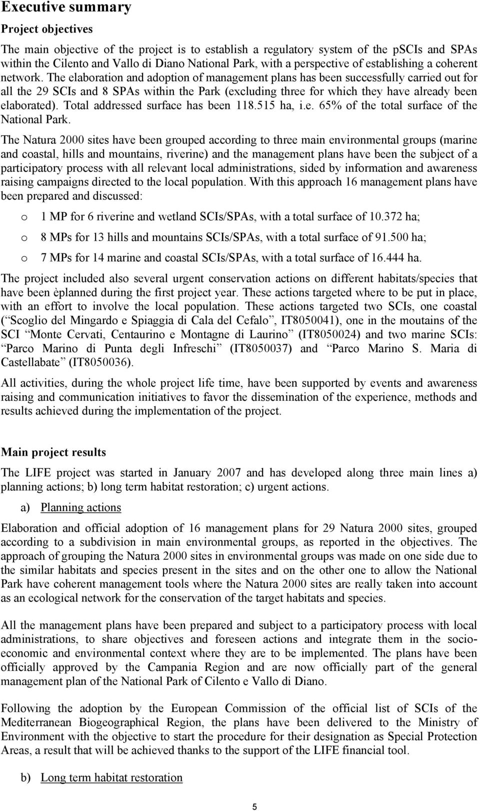 The elaboration and adoption of management plans has been successfully carried out for all the 29 SCIs and 8 SPAs within the Park (excluding three for which they have already been elaborated).