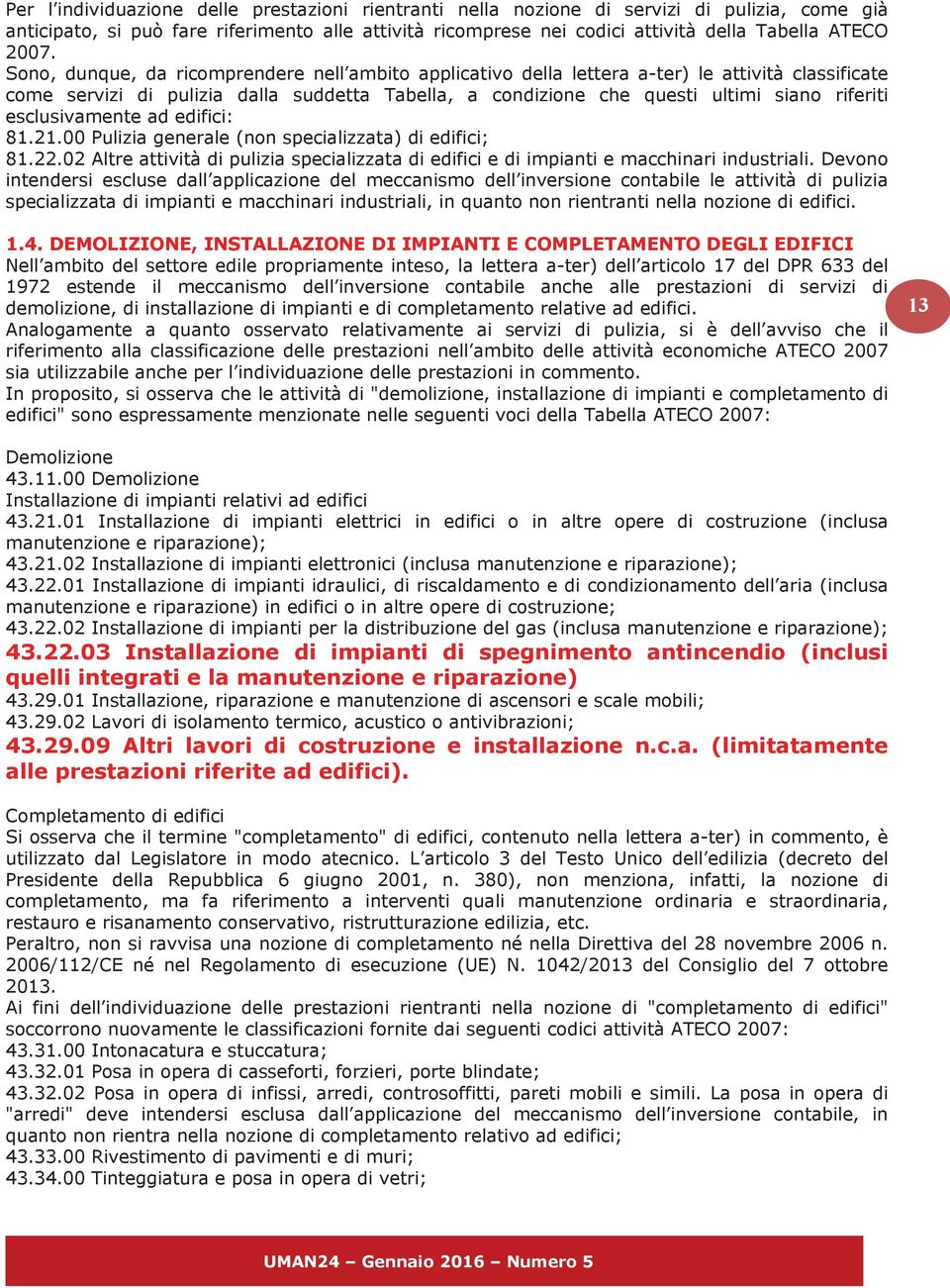 riferiti esclusivamente ad edifici: 81.21.00 Pulizia generale (non specializzata) di edifici; 81.22.02 Altre attività di pulizia specializzata di edifici e di impianti e macchinari industriali.