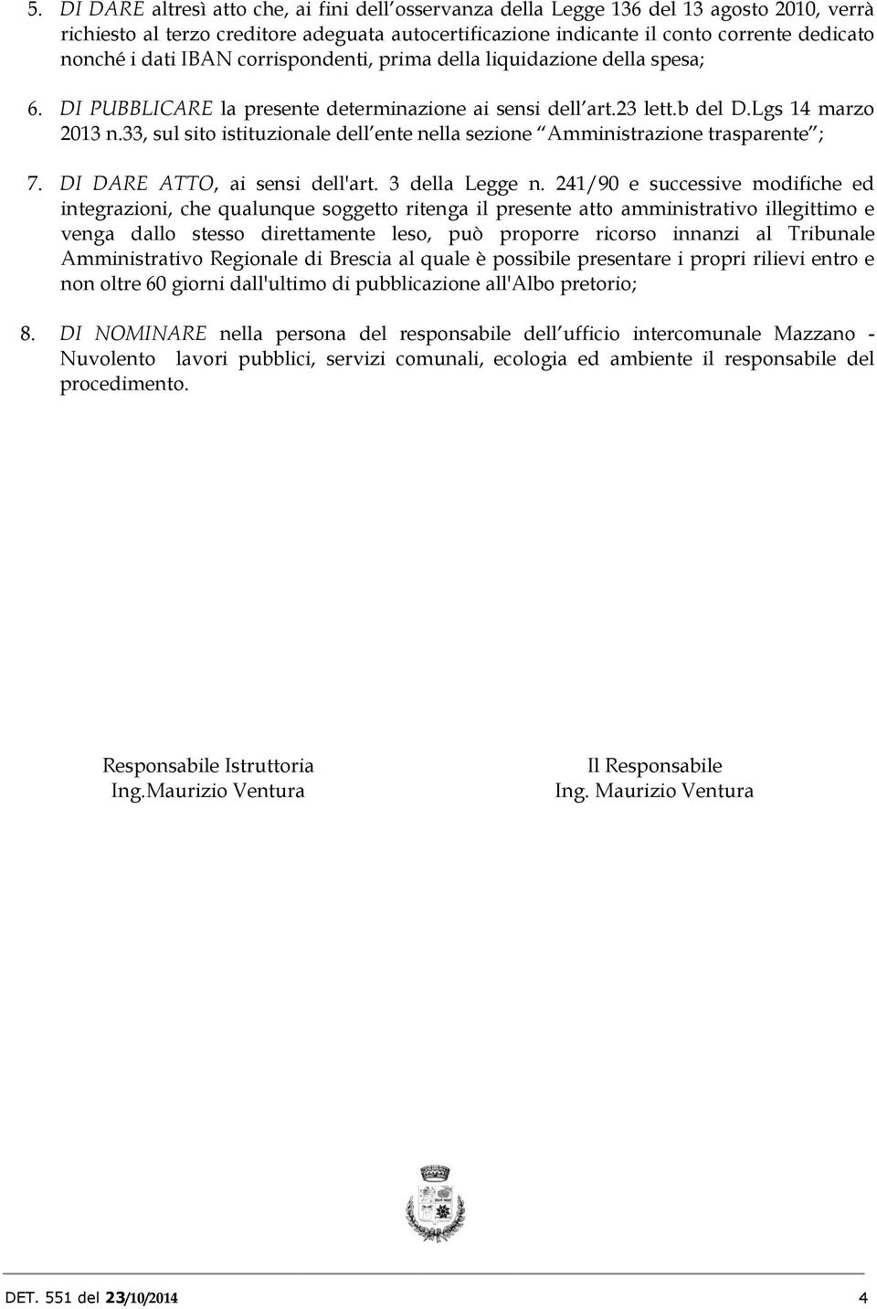 33, sul sito istituzionale dell ente nella sezione Amministrazione trasparente ; 7. DI DARE ATTO, ai sensi dell'art. 3 della Legge n.