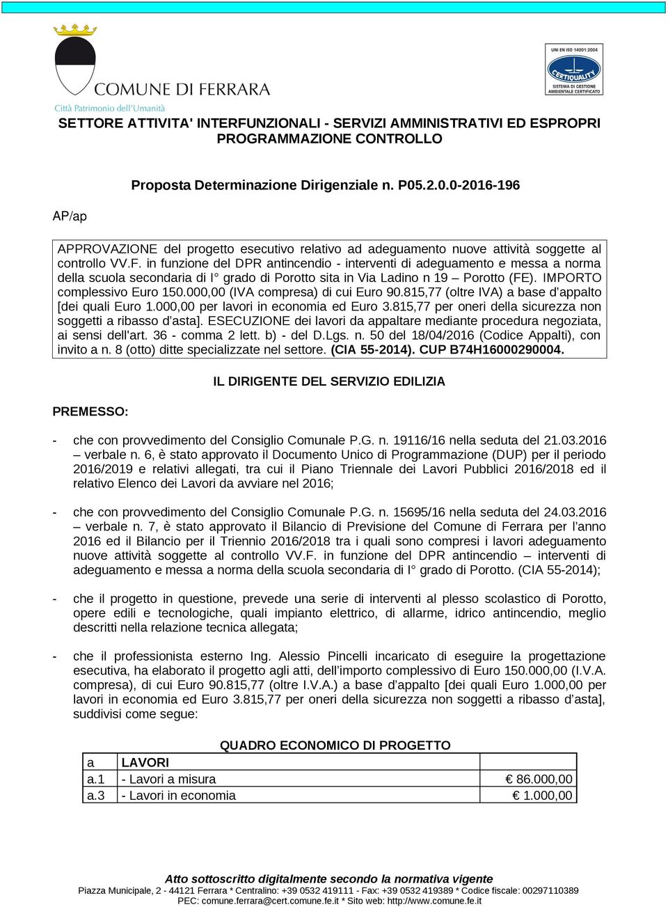 in funzione del DPR antincendio - interventi di adeguamento e messa a norma della scuola secondaria di I grado di Porotto sita in Via Ladino n 19 Porotto (FE). IMPORTO complessivo Euro 150.