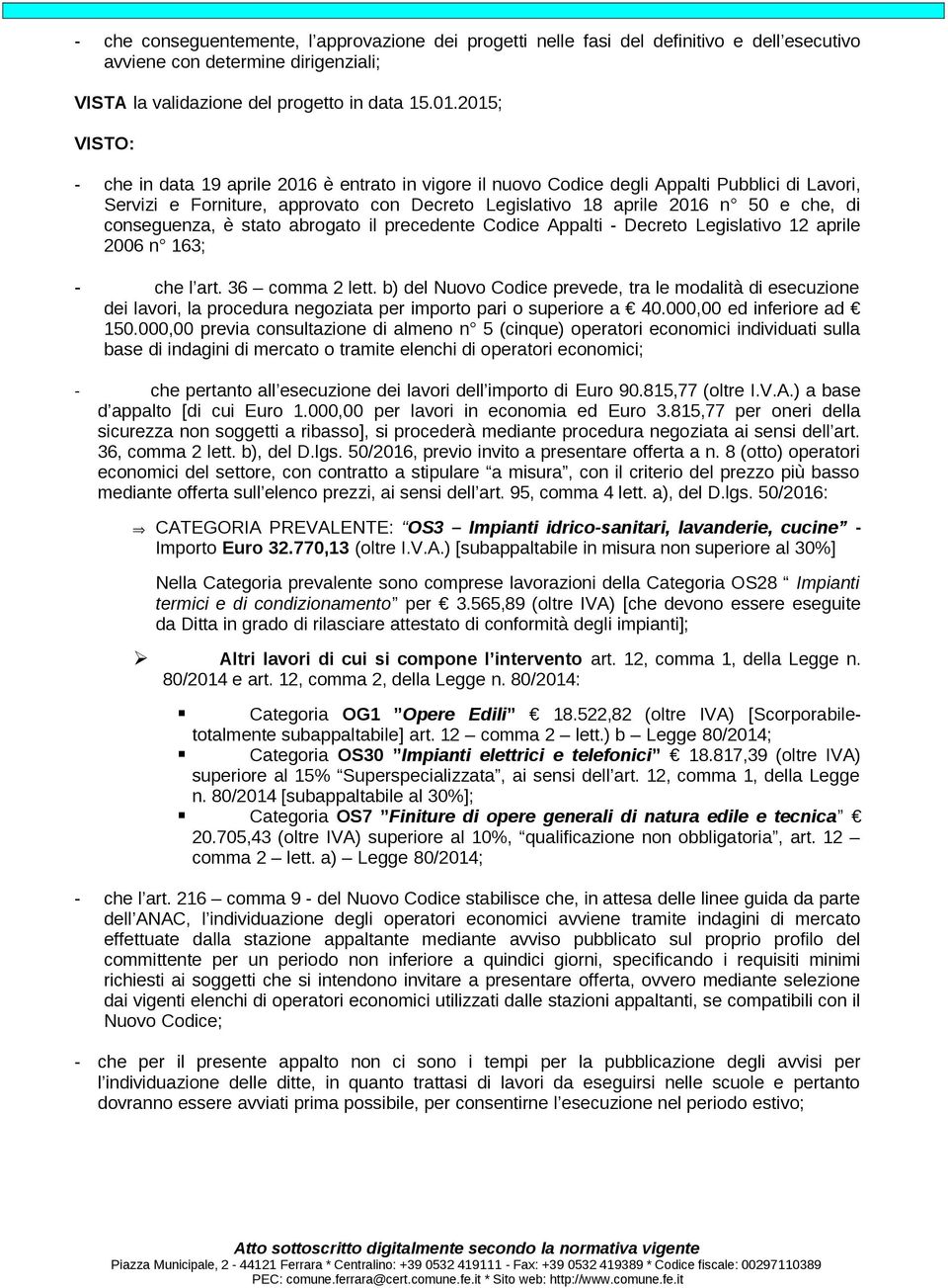 conseguenza, è stato abrogato il precedente Codice Appalti - Decreto Legislativo 12 aprile 2006 n 163; - che l art. 36 comma 2 lett.