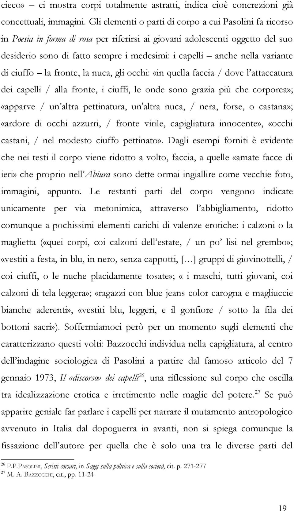 nella variante di ciuffo la fronte, la nuca, gli occhi: «in quella faccia / dove l attaccatura dei capelli / alla fronte, i ciuffi, le onde sono grazia più che corporea»; «apparve / un altra