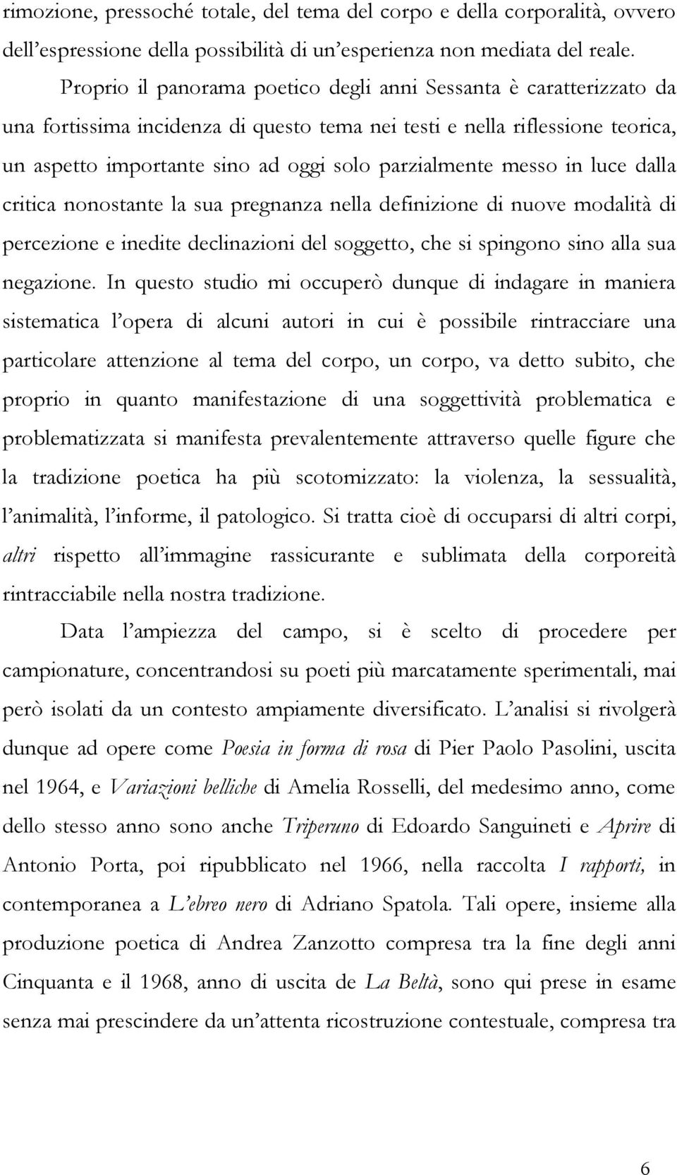 messo in luce dalla critica nonostante la sua pregnanza nella definizione di nuove modalità di percezione e inedite declinazioni del soggetto, che si spingono sino alla sua negazione.