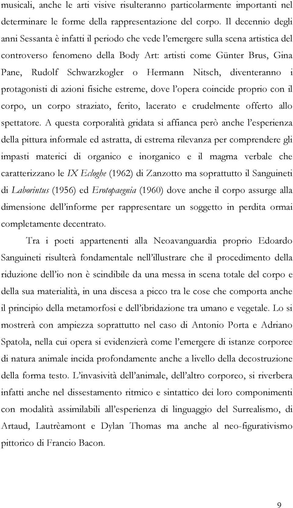 Hermann Nitsch, diventeranno i protagonisti di azioni fisiche estreme, dove l opera coincide proprio con il corpo, un corpo straziato, ferito, lacerato e crudelmente offerto allo spettatore.