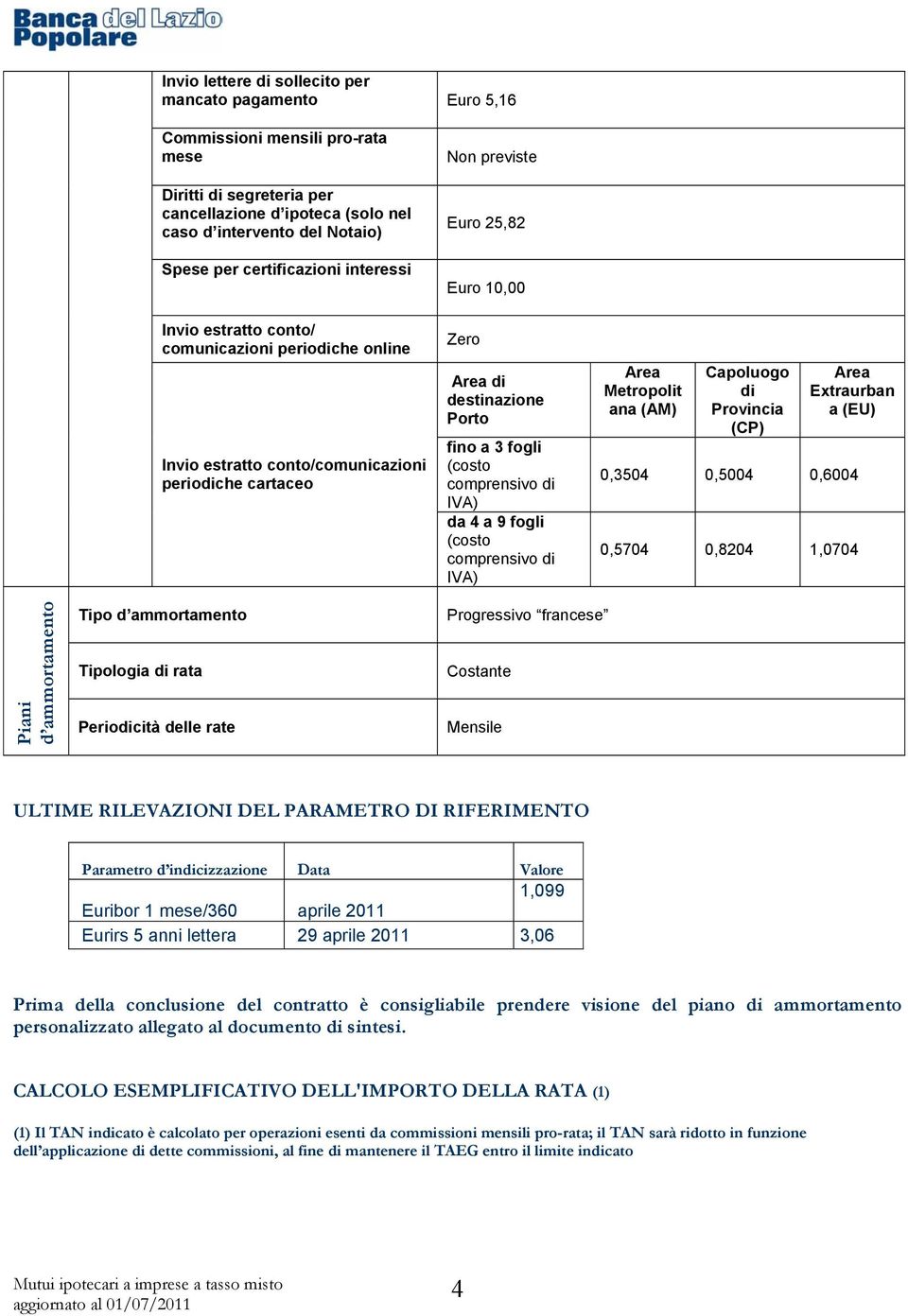 Porto fino a 3 fogli (costo comprensivo di IVA) da 4 a 9 fogli (costo comprensivo di IVA) Area Metropolit ana (AM) Capoluogo di Provincia (CP) Area Extraurban a (EU) 0,3504 0,5004 0,6004 0,5704