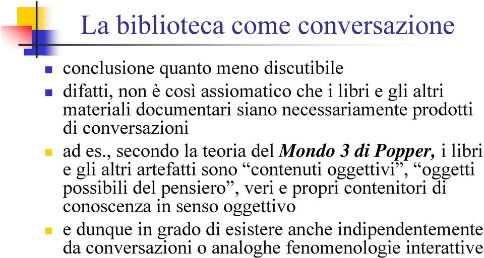 , secondo la teoria del Mondo 3 di Popper, i libri e gli altri artefatti sono contenuti oggettivi, oggetti possibili del