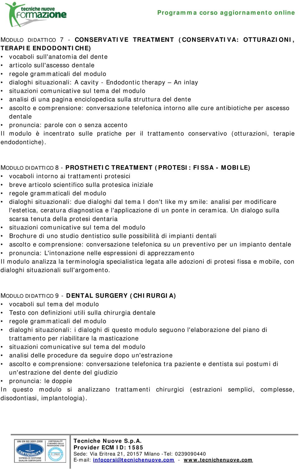 pronuncia: parole con o senza accento Il modulo è incentrato sulle pratiche per il trattamento conservativo (otturazioni, terapie endodontiche).