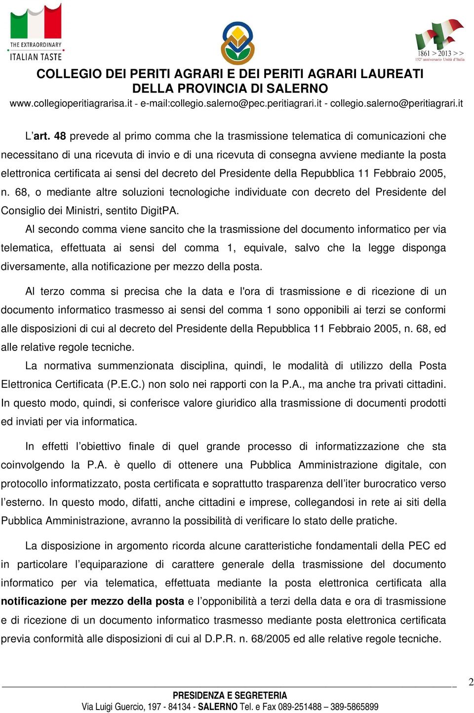 sensi del decreto del Presidente della Repubblica 11 Febbraio 2005, n. 68, o mediante altre soluzioni tecnologiche individuate con decreto del Presidente del Consiglio dei Ministri, sentito DigitPA.